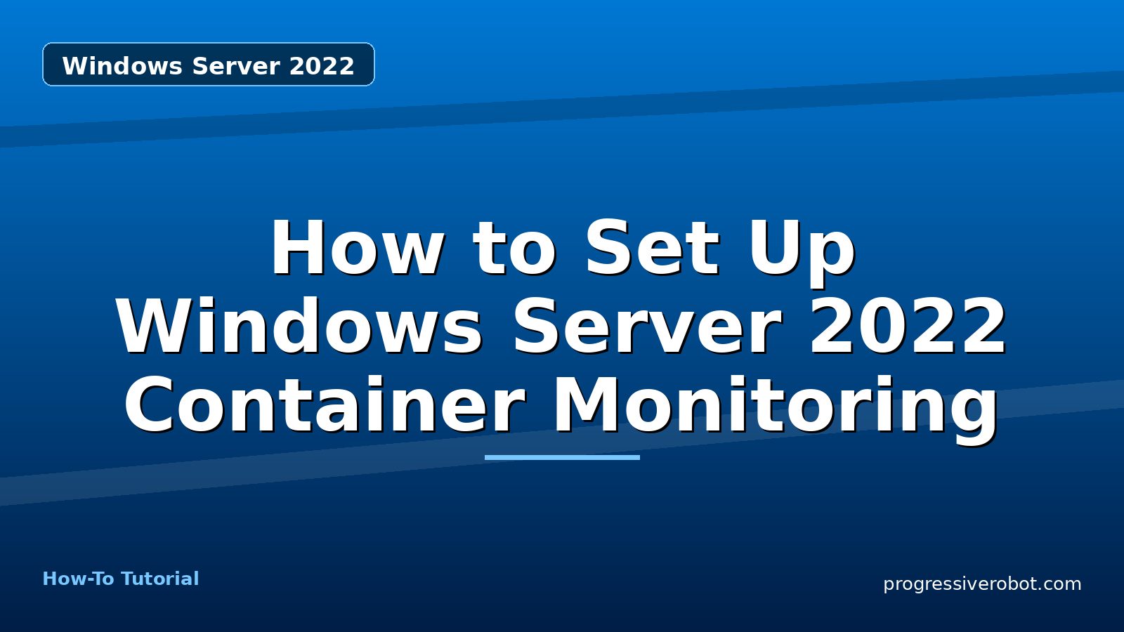 How to Set Up Windows Server 2022 Container Monitoring — step-by-step Windows Server 2022 tutorial on Progressive Robot