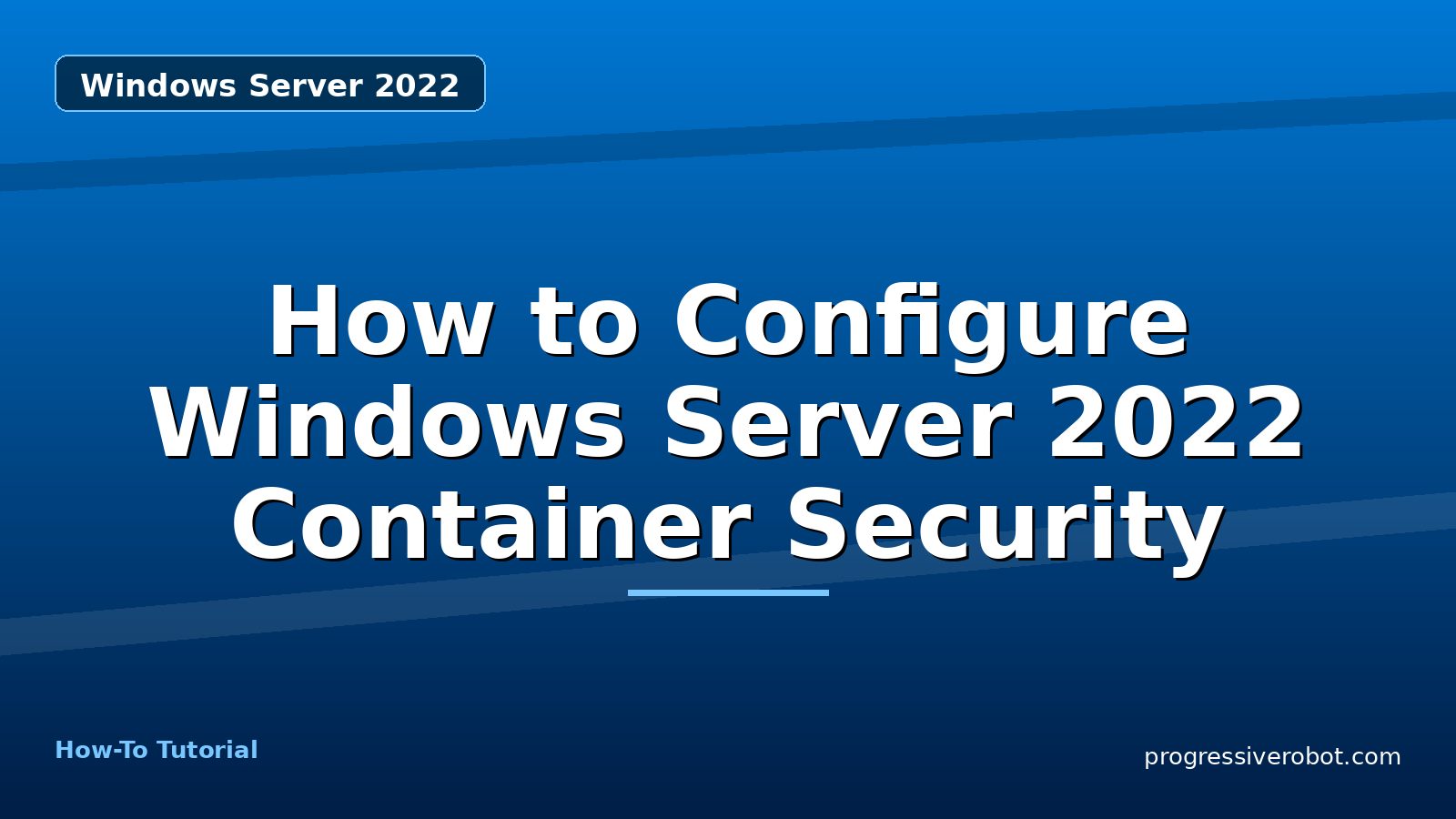 How to Configure Windows Server 2022 Container Security — step-by-step Windows Server 2022 tutorial on Progressive Robot