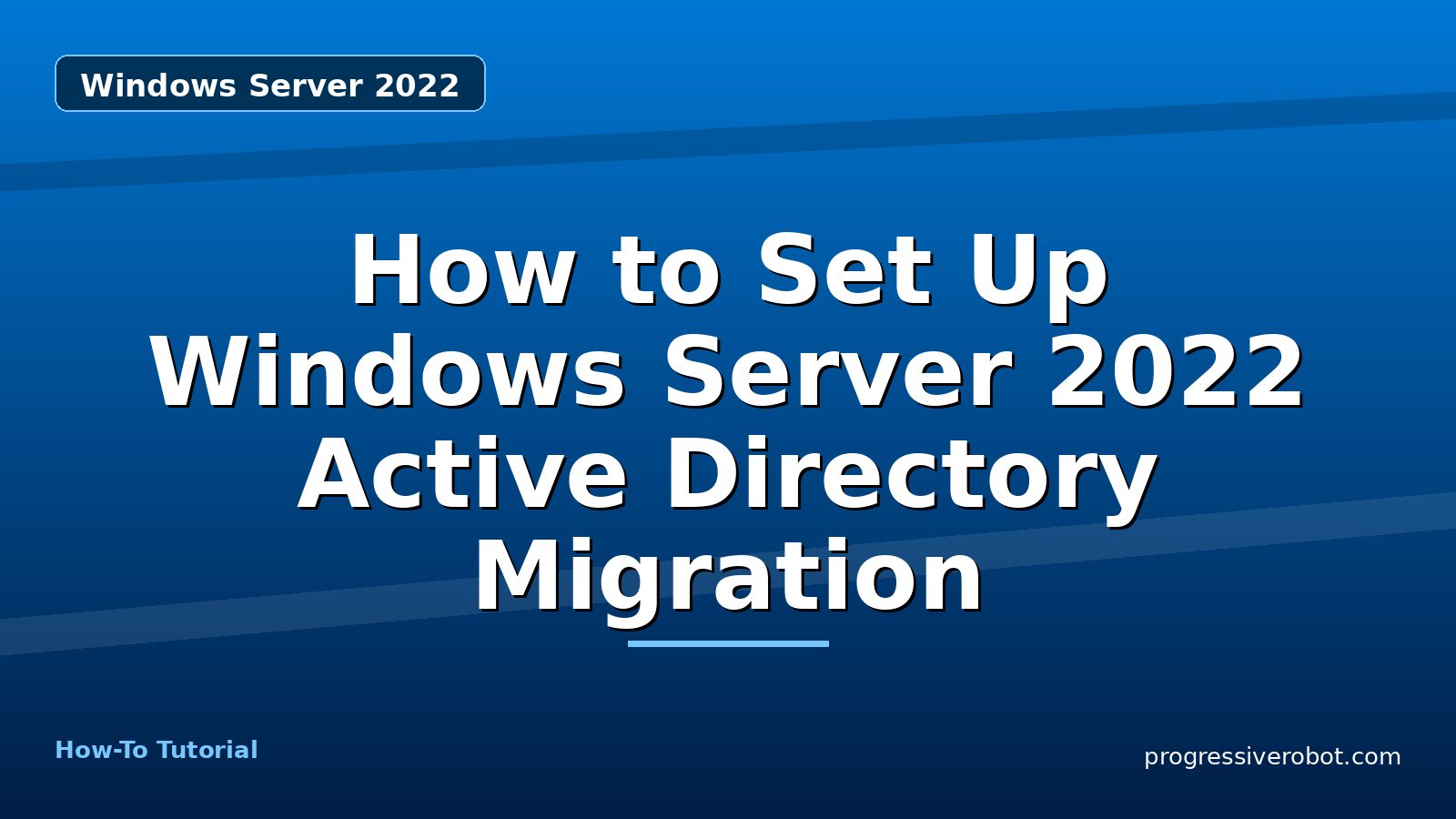 How to Set Up Windows Server 2022 Active Directory Migration — step-by-step Windows Server 2022 tutorial on Progressive Robot