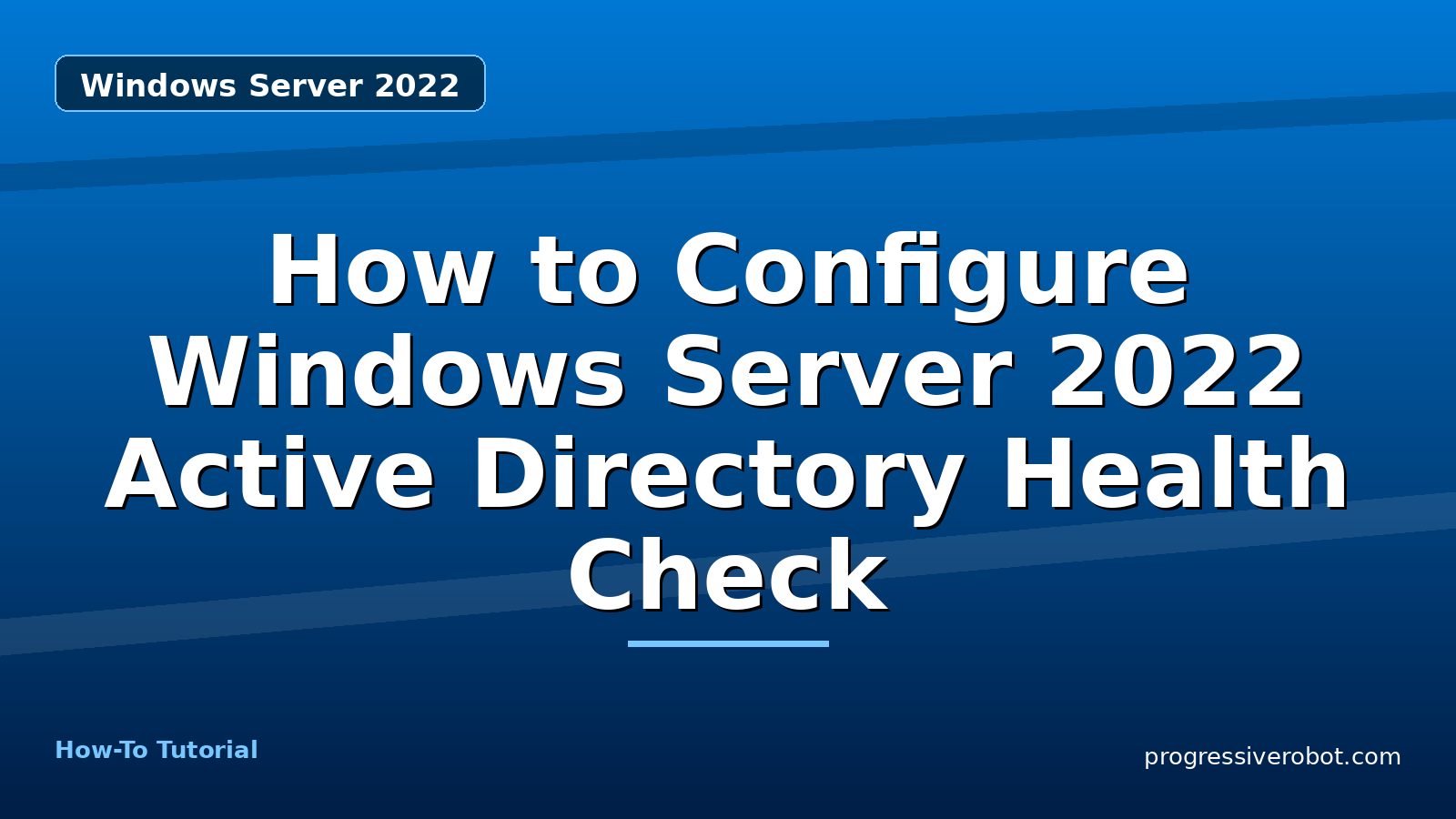 How to Configure Windows Server 2022 Active Directory Health Check — step-by-step Windows Server 2022 tutorial on Progressive Robot