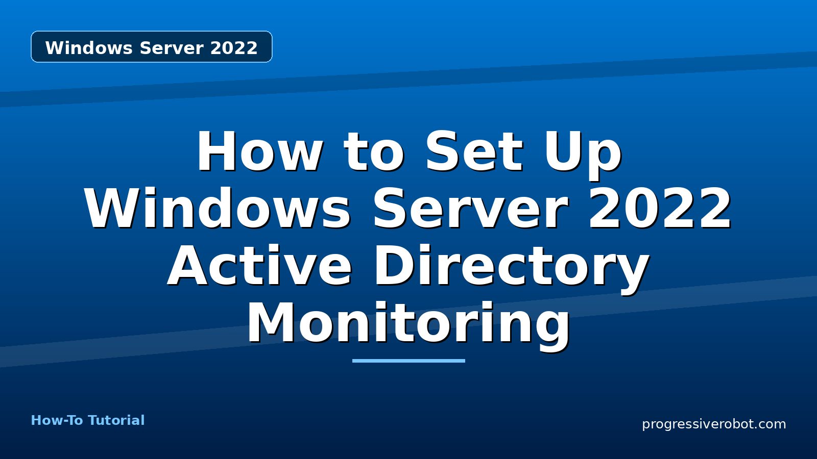 How to Set Up Windows Server 2022 Active Directory Monitoring — step-by-step Windows Server 2022 tutorial on Progressive Robot