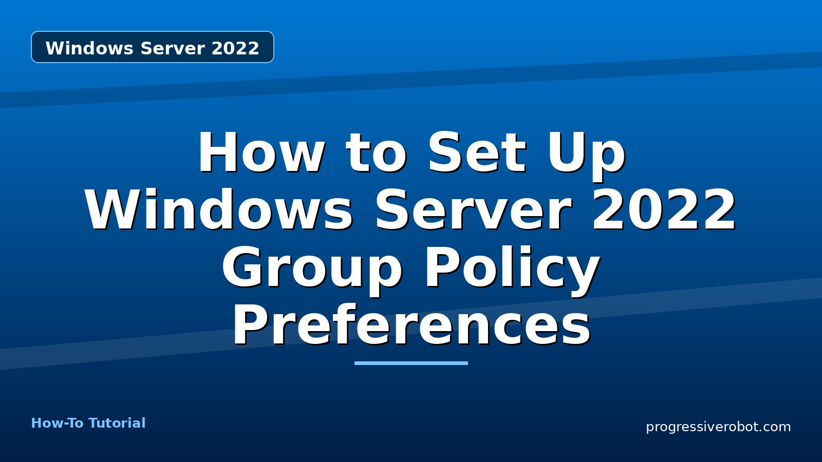 How to Set Up Windows Server 2022 Group Policy Preferences — step-by-step Windows Server 2022 tutorial on Progressive Robot