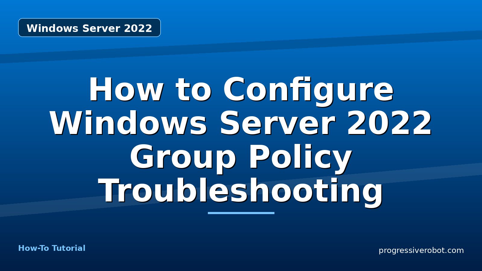 How to Configure Windows Server 2022 Group Policy Troubleshooting — step-by-step Windows Server 2022 tutorial on Progressive Robot