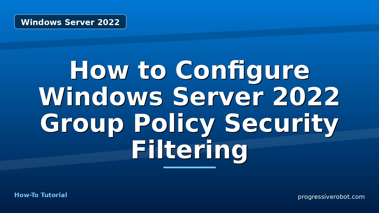 How to Configure Windows Server 2022 Group Policy Security Filtering — step-by-step Windows Server 2022 tutorial on Progressive Robot