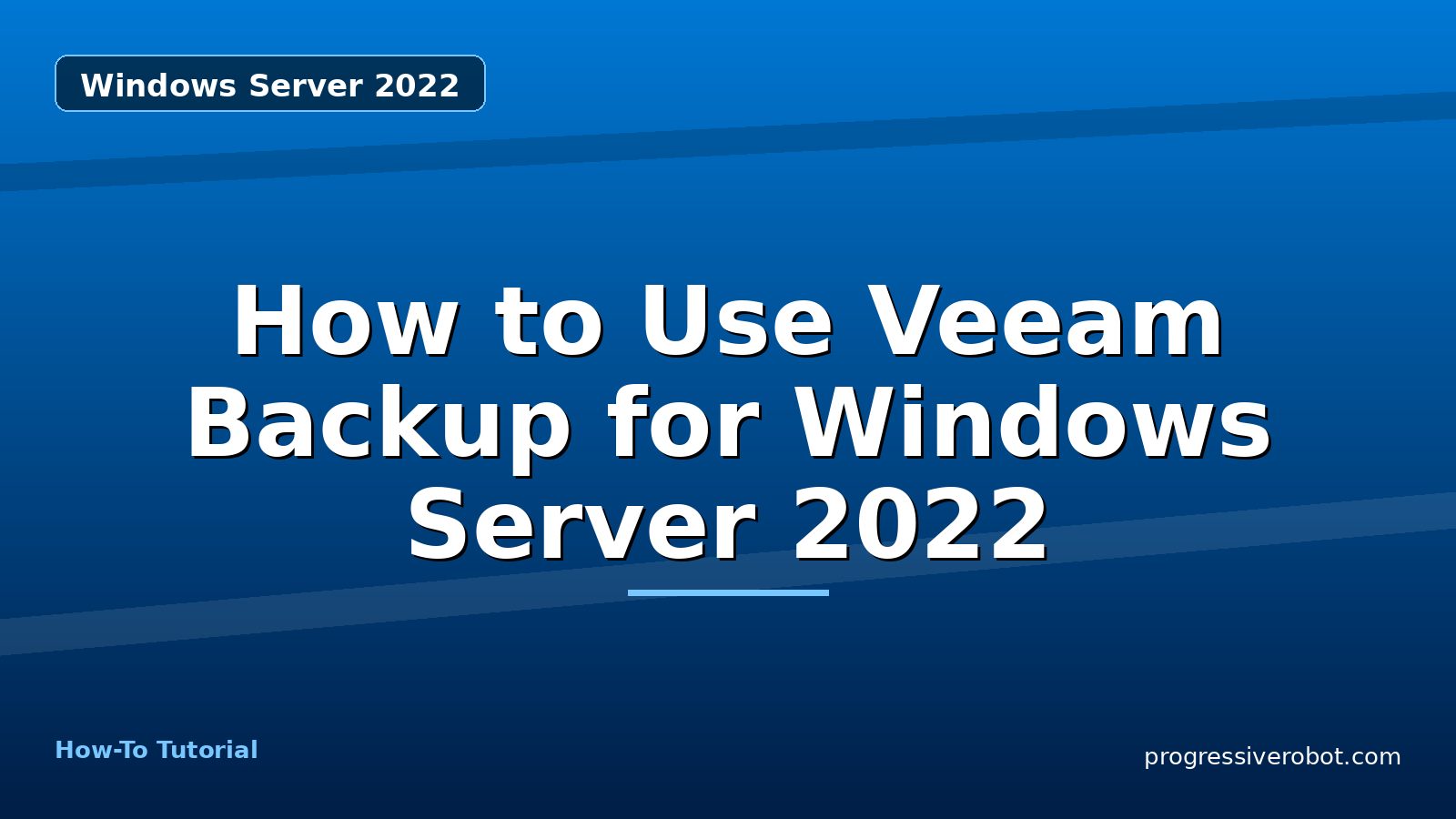 How to Use Veeam Backup for Windows Server 2022 — step-by-step Windows Server 2022 tutorial on Progressive Robot