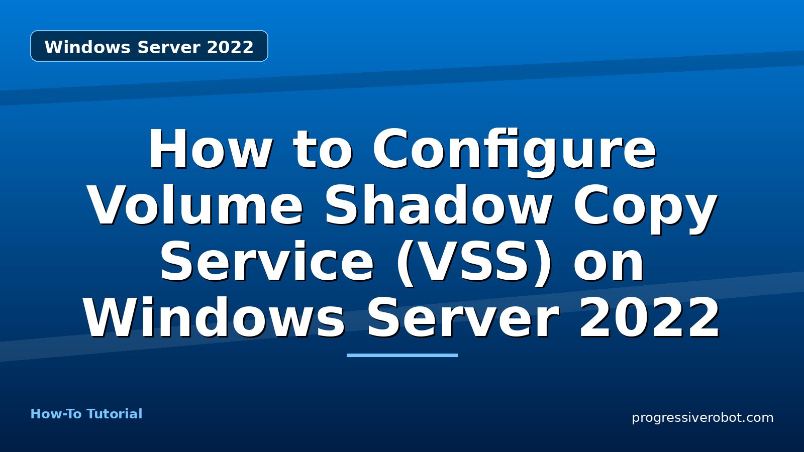 How to Configure Volume Shadow Copy Service (VSS) on Windows Server 2022 — step-by-step Windows Server 2022 tutorial on Progressive Robot