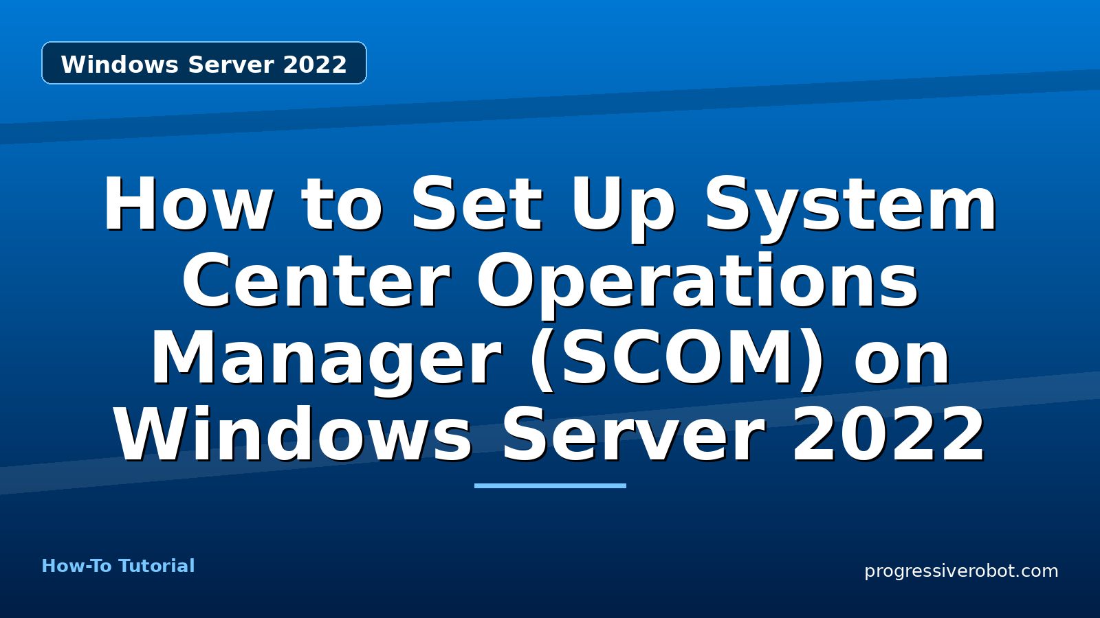 How to Set Up System Center Operations Manager (SCOM) on Windows Server 2022 — step-by-step Windows Server 2022 tutorial on Progressive Robot