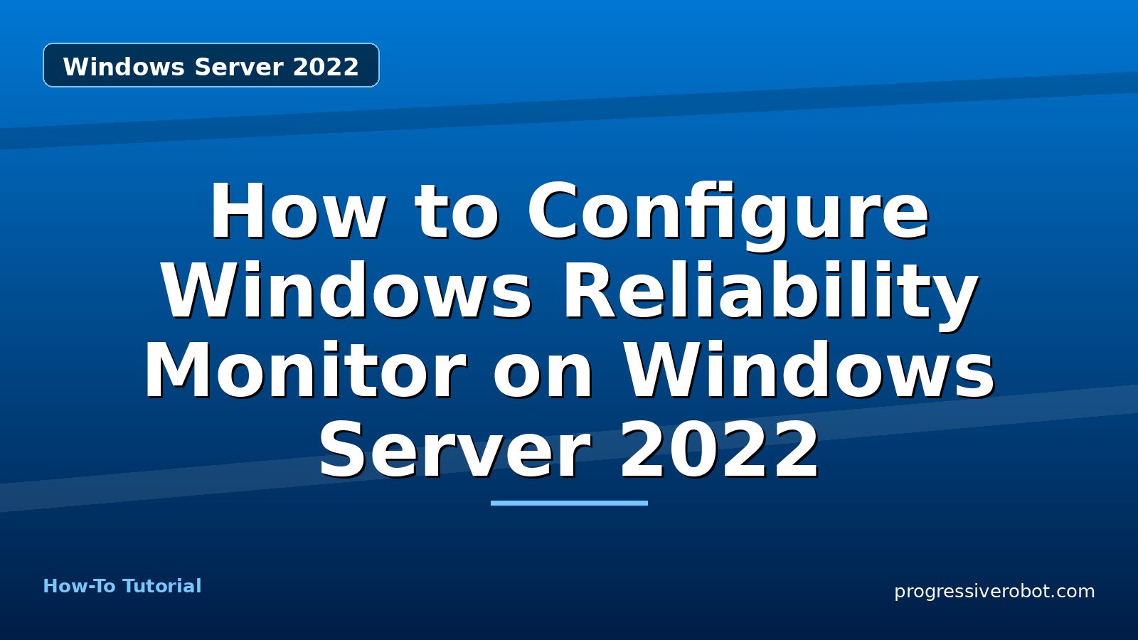 How to Configure Windows Reliability Monitor on Windows Server 2022 — step-by-step Windows Server 2022 tutorial on Progressive Robot