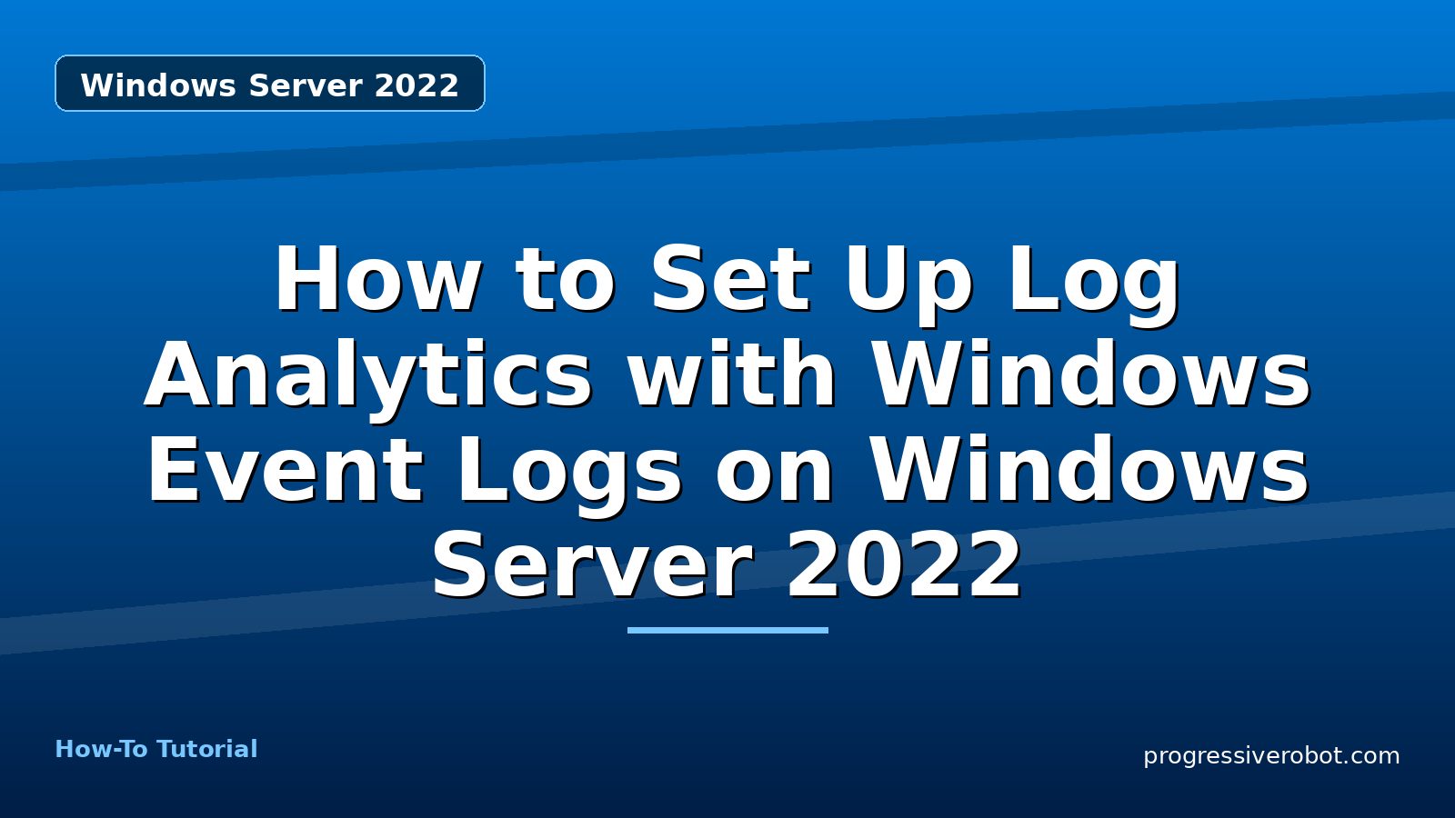 How to Set Up Log Analytics with Windows Event Logs on Windows Server 2022 — step-by-step Windows Server 2022 tutorial on Progressive Robot