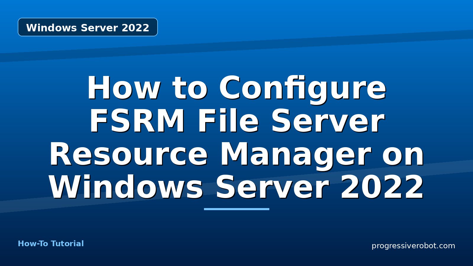 How to Configure FSRM File Server Resource Manager on Windows Server 2022 — step-by-step Windows Server 2022 tutorial on Progressive Robot