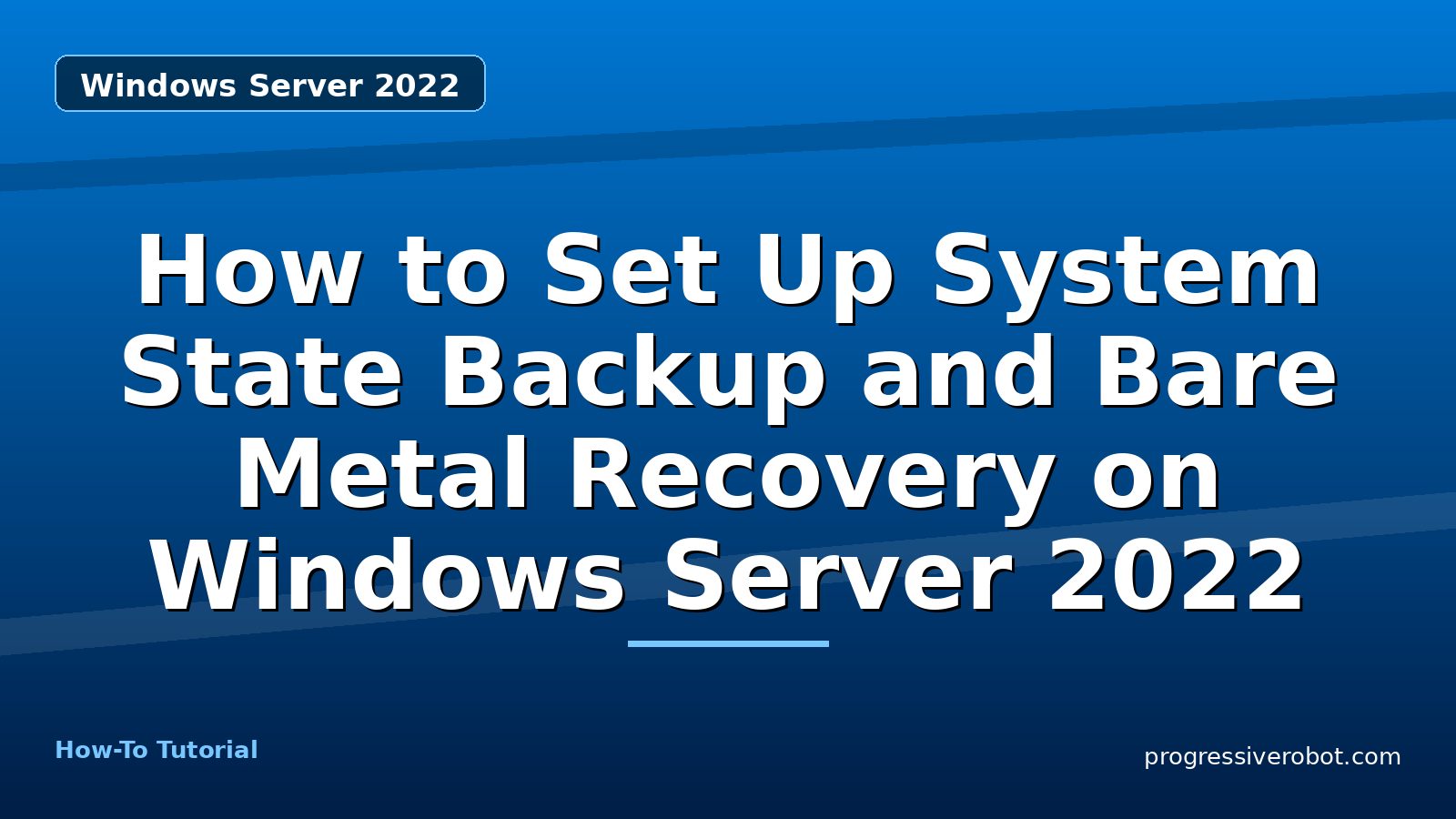 How to Set Up System State Backup and Bare Metal Recovery on Windows Server 2022 — step-by-step Windows Server 2022 tutorial on Progressive Robot