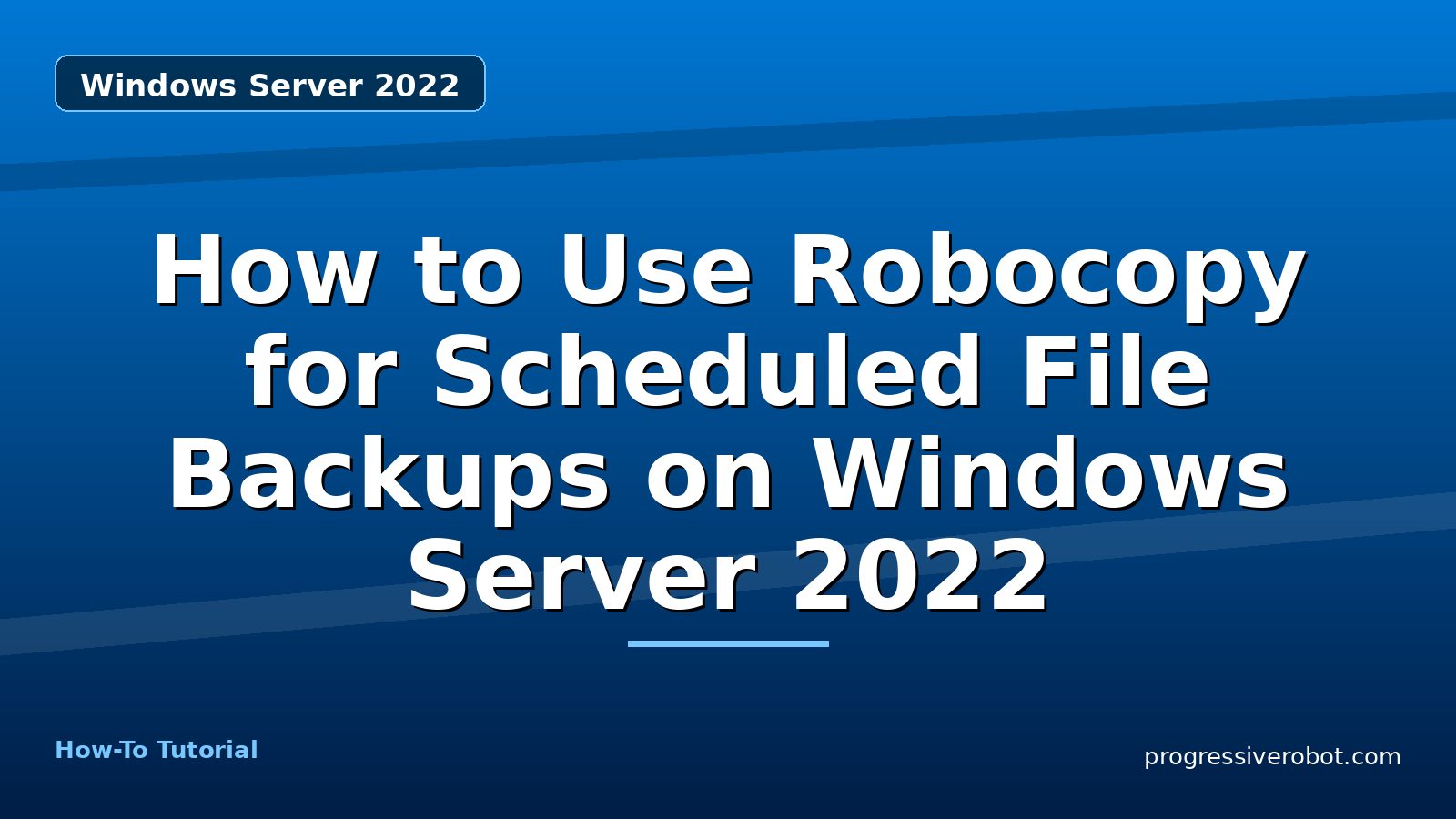 How to Use Robocopy for Scheduled File Backups on Windows Server 2022 — step-by-step Windows Server 2022 tutorial on Progressive Robot