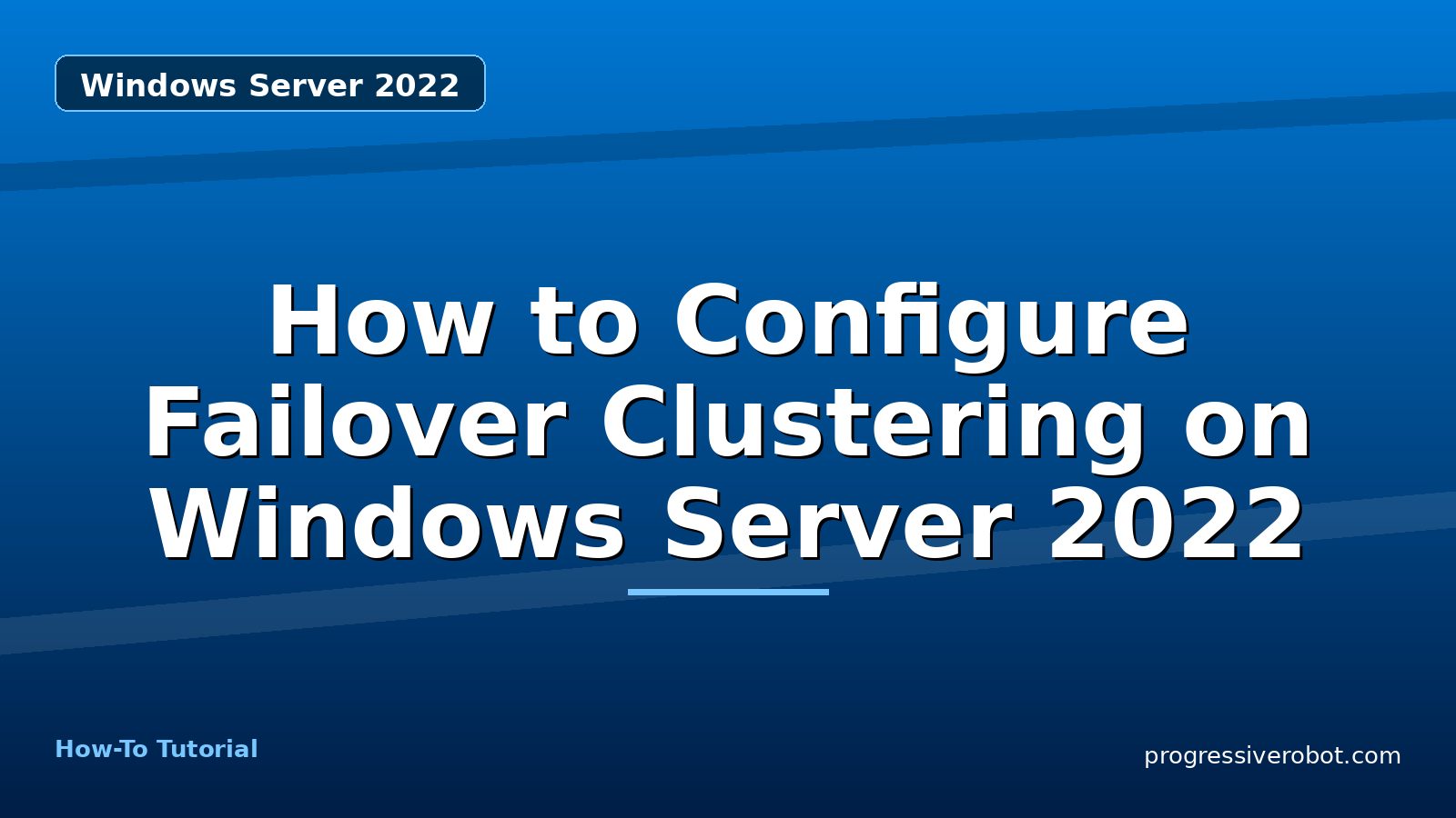How to Configure Failover Clustering on Windows Server 2022 — step-by-step Windows Server 2022 tutorial on Progressive Robot
