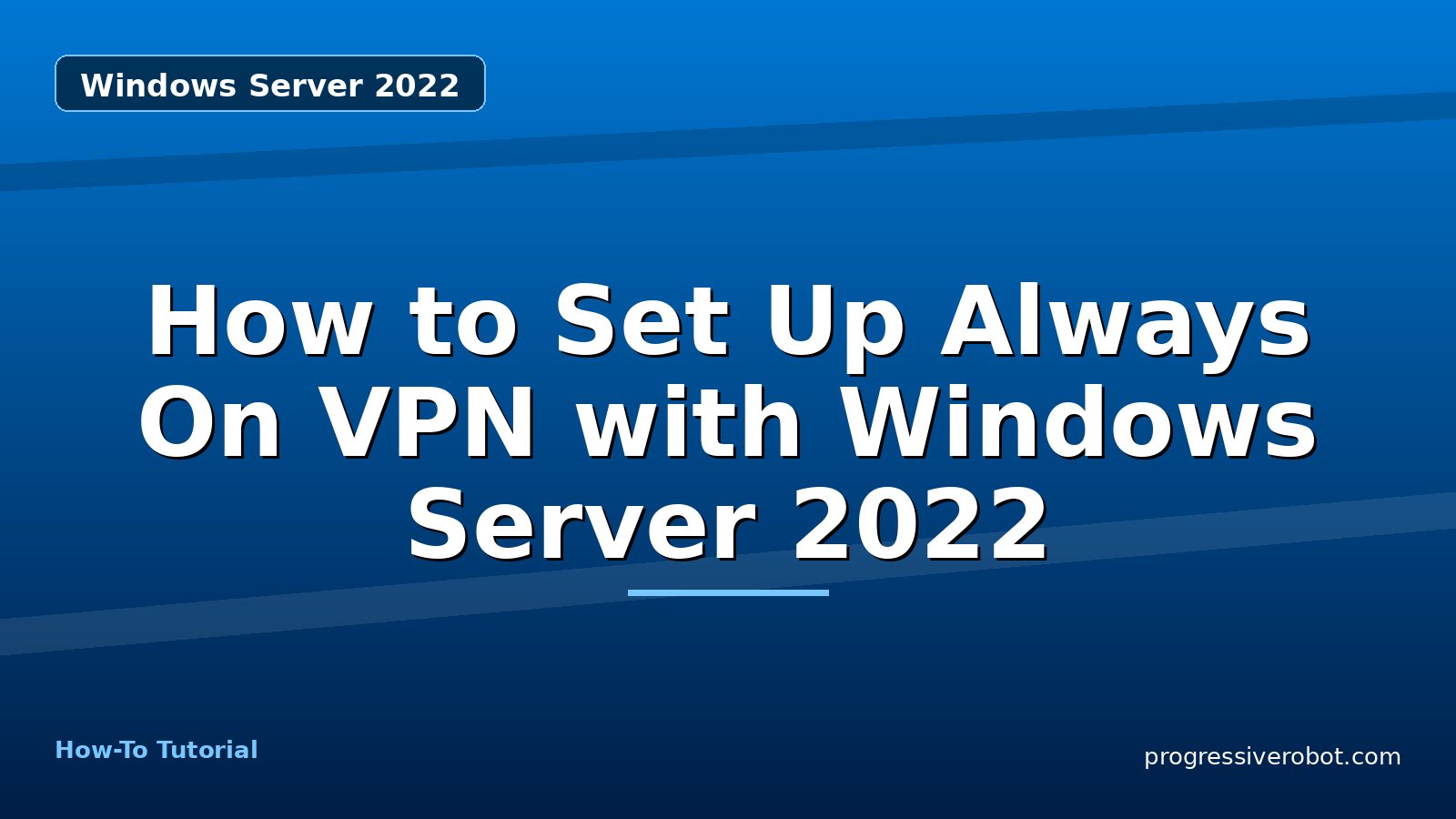 How to Set Up Always On VPN with Windows Server 2022 — step-by-step Windows Server 2022 tutorial on Progressive Robot