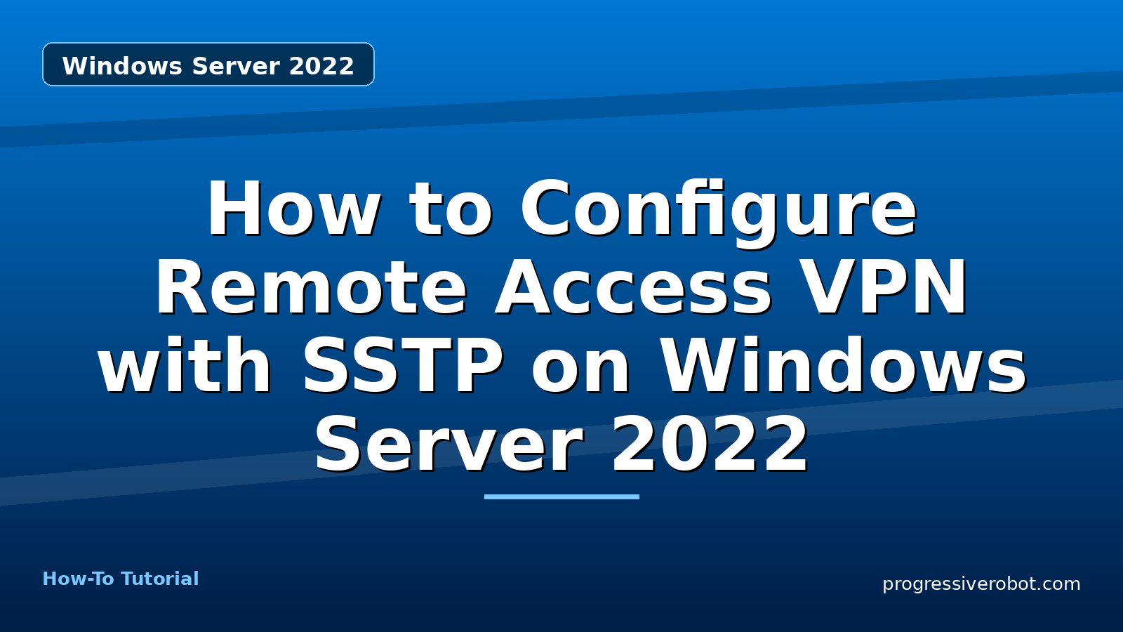 How to Configure Remote Access VPN with SSTP on Windows Server 2022 — step-by-step Windows Server 2022 tutorial on Progressive Robot