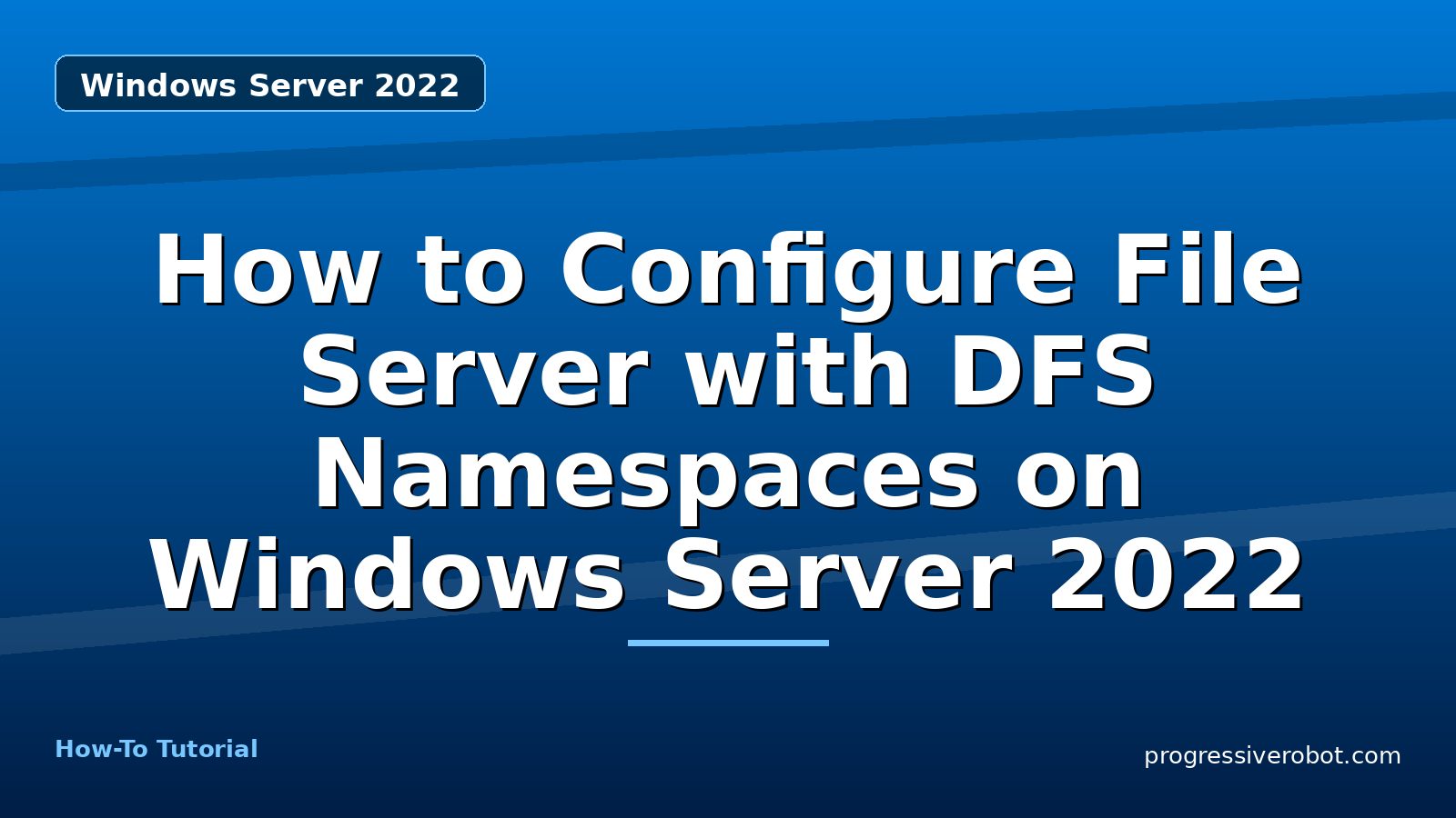 How to Configure File Server with DFS Namespaces on Windows Server 2022 — step-by-step Windows Server 2022 tutorial on Progressive Robot