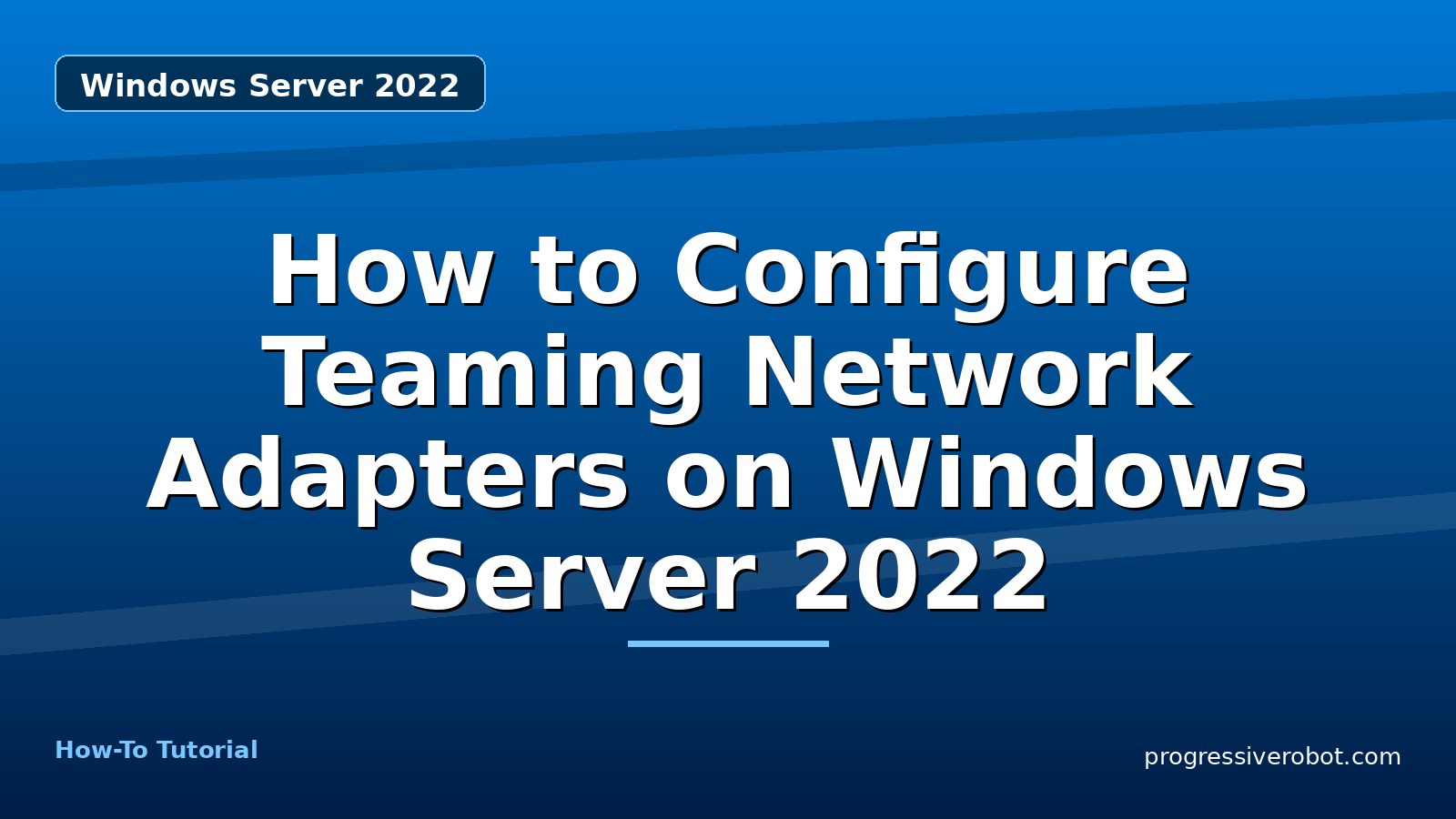 How to Configure Teaming Network Adapters on Windows Server 2022 — step-by-step Windows Server 2022 tutorial on Progressive Robot