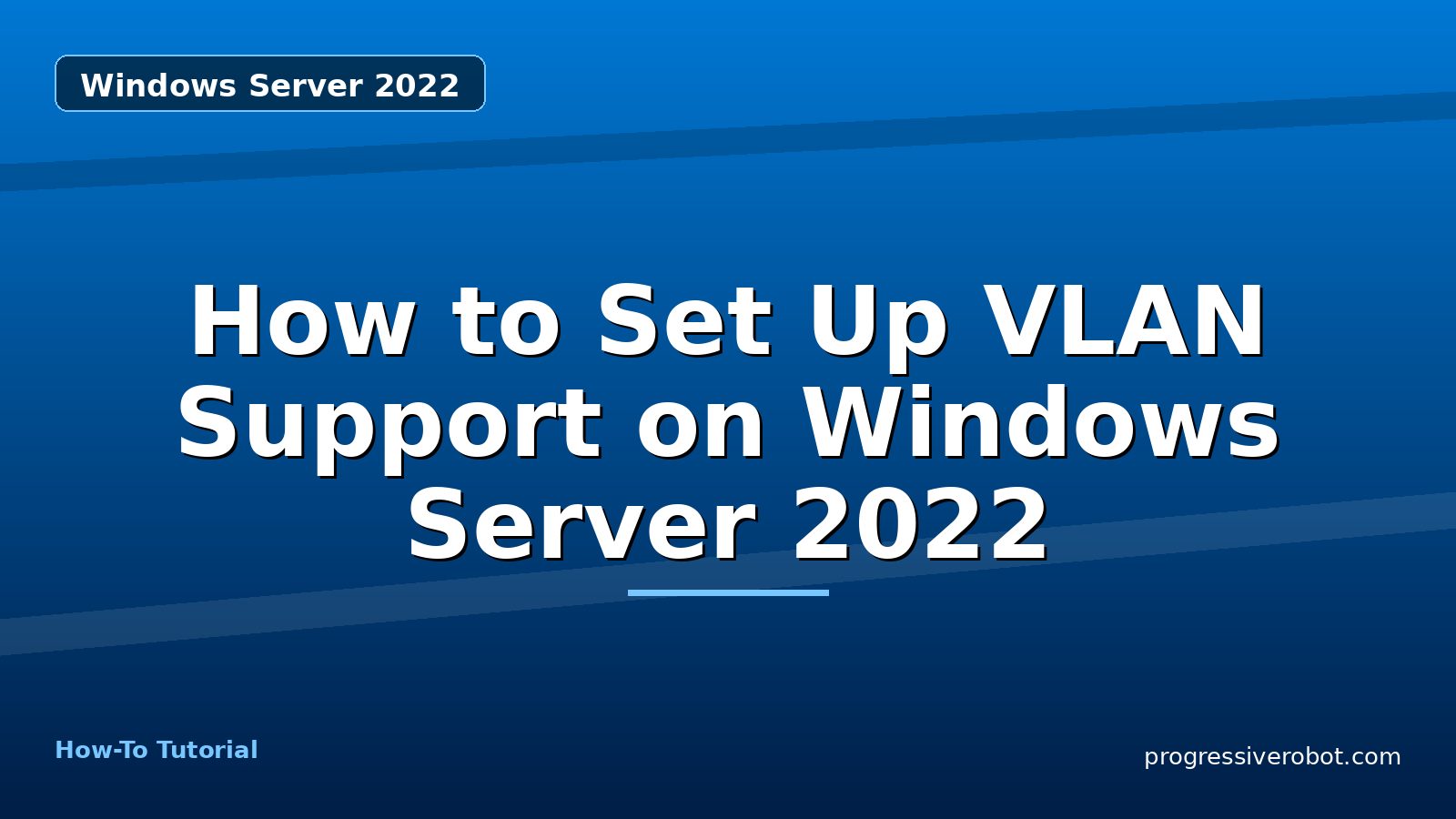 How to Set Up VLAN Support on Windows Server 2022 — step-by-step Windows Server 2022 tutorial on Progressive Robot