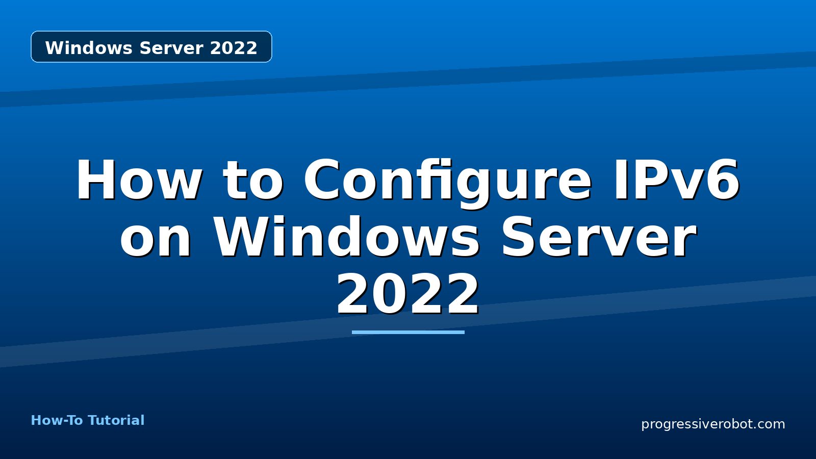 How to Configure IPv6 on Windows Server 2022 — step-by-step Windows Server 2022 tutorial on Progressive Robot