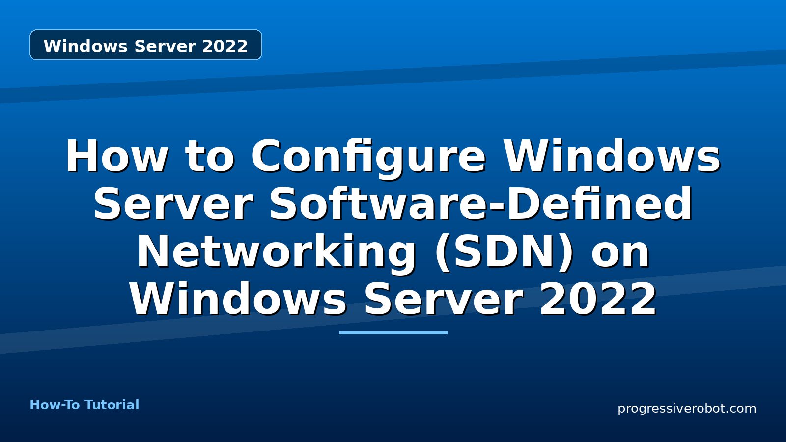 How to Configure Windows Server Software-Defined Networking (SDN) on Windows Server 2022 — step-by-step Windows Server 2022 tutorial on Progressive Robot