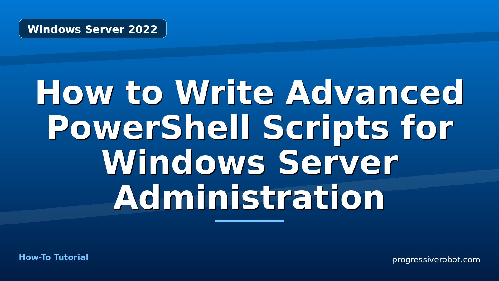 How to Write Advanced PowerShell Scripts for Windows Server Administration — step-by-step Windows Server 2022 tutorial on Progressive Robot
