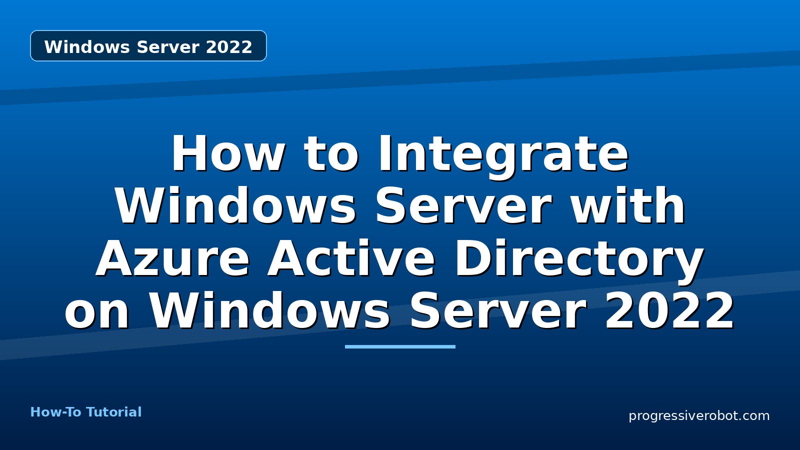 How to Integrate Windows Server with Azure Active Directory on Windows Server 2022 — step-by-step Windows Server 2022 tutorial on Progressive Robot