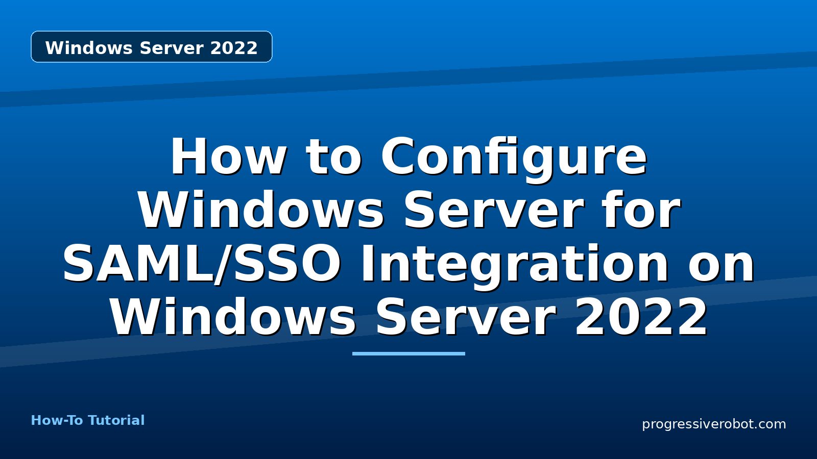 How to Configure Windows Server for SAML/SSO Integration on Windows Server 2022 — step-by-step Windows Server 2022 tutorial on Progressive Robot