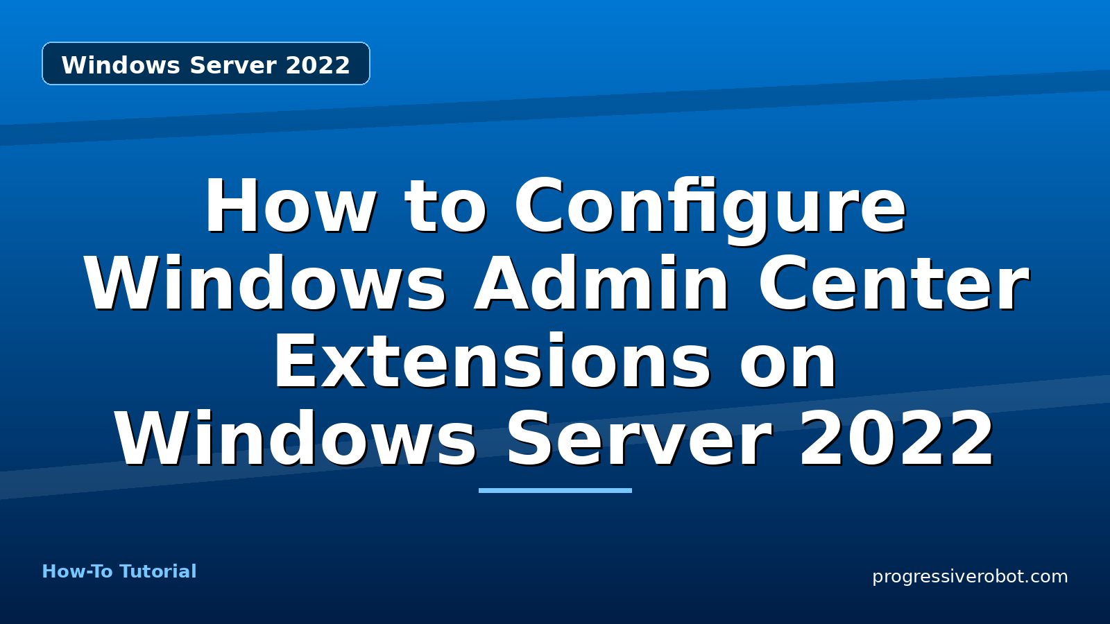How to Configure Windows Admin Center Extensions on Windows Server 2022 — step-by-step Windows Server 2022 tutorial on Progressive Robot