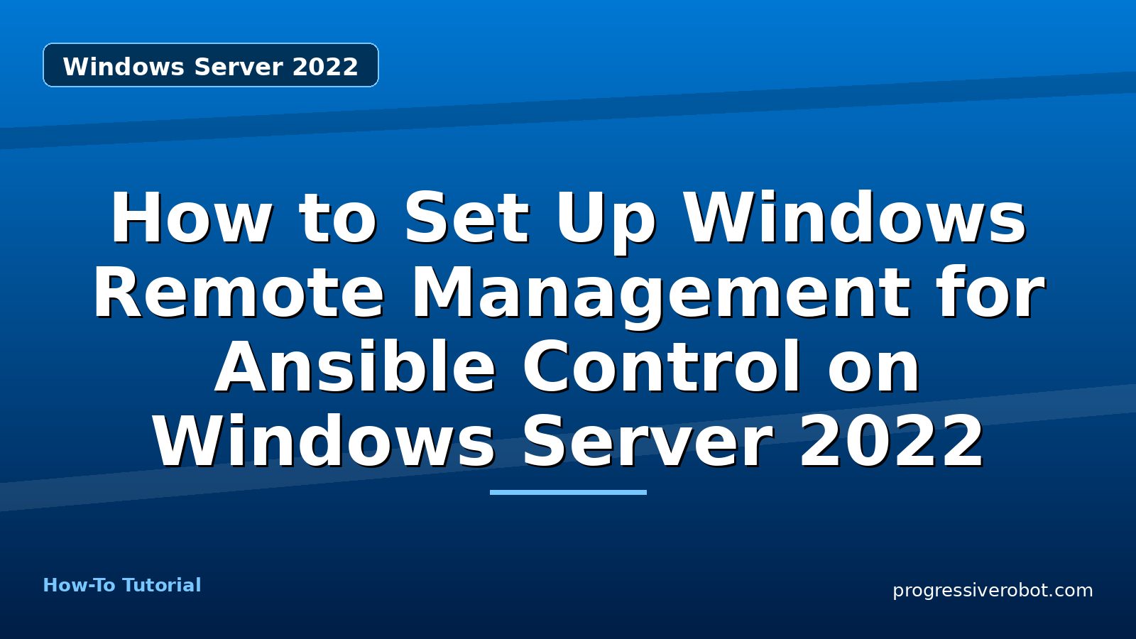 How to Set Up Windows Remote Management for Ansible Control on Windows Server 2022 — step-by-step Windows Server 2022 tutorial on Progressive Robot