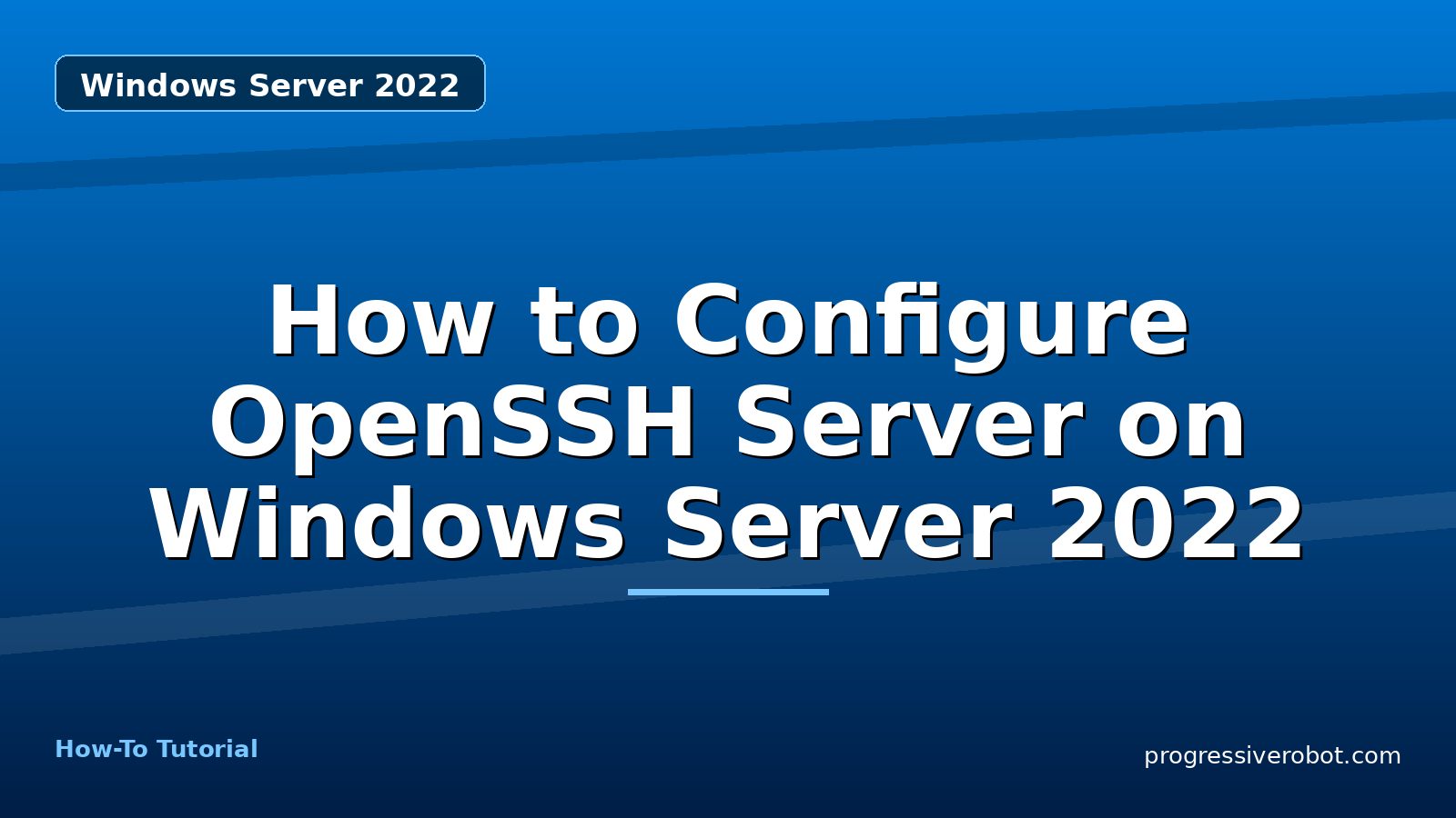 How to Configure OpenSSH Server on Windows Server 2022 — step-by-step Windows Server 2022 tutorial on Progressive Robot