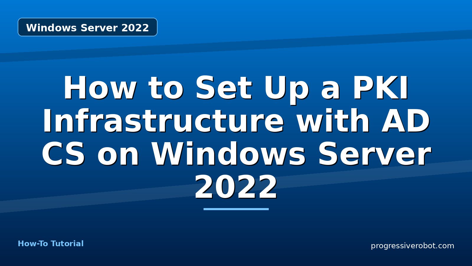 How to Set Up a PKI Infrastructure with AD CS on Windows Server 2022 — step-by-step Windows Server 2022 tutorial on Progressive Robot