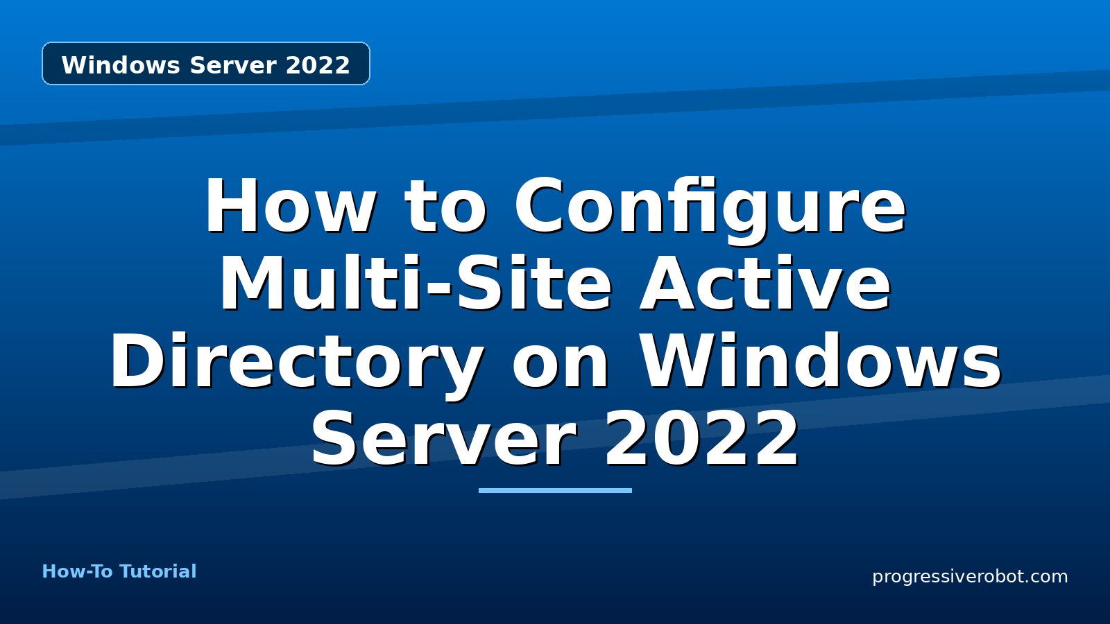 How to Configure Multi-Site Active Directory on Windows Server 2022 — step-by-step Windows Server 2022 tutorial on Progressive Robot