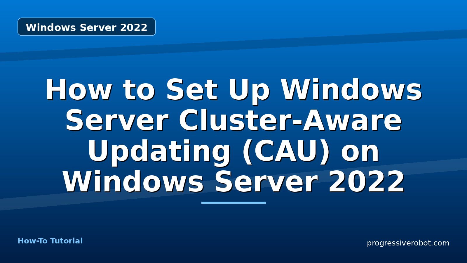 How to Set Up Windows Server Cluster-Aware Updating (CAU) on Windows Server 2022 — step-by-step Windows Server 2022 tutorial on Progressive Robot