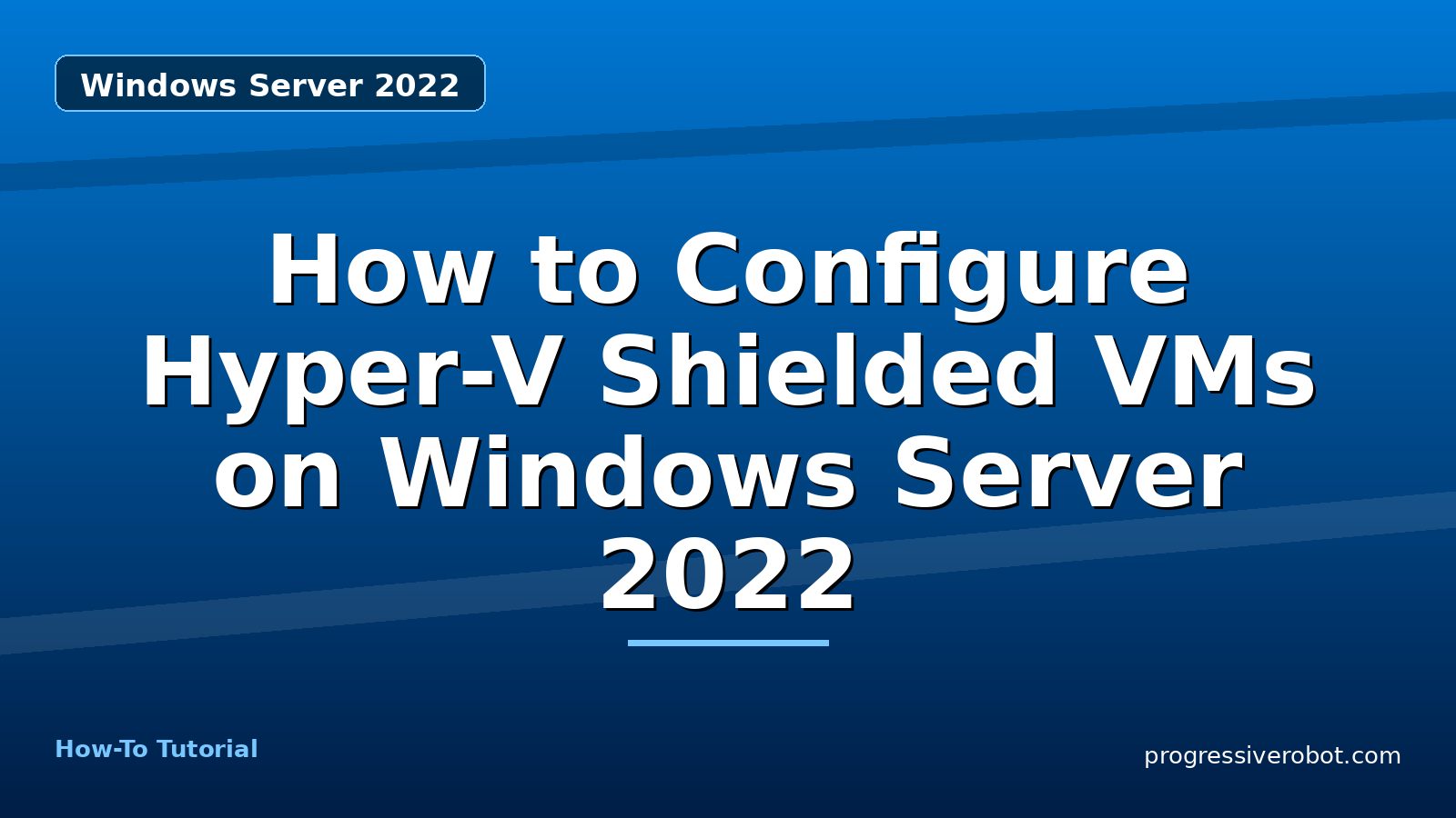 How to Configure Hyper-V Shielded VMs on Windows Server 2022
