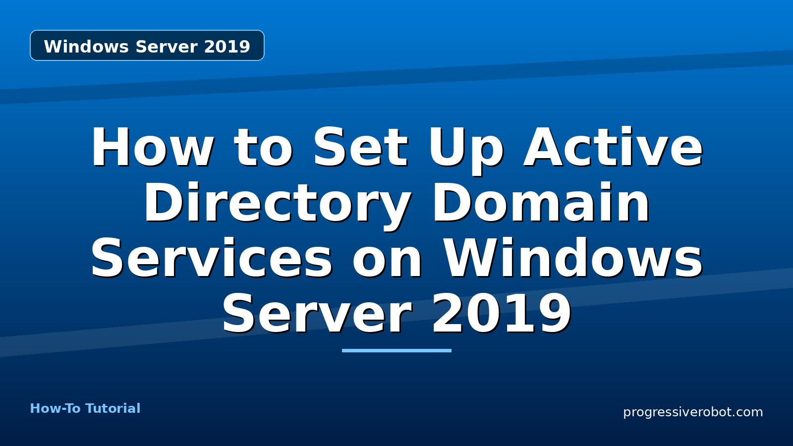 How to Set Up Active Directory Domain Services on Windows Server 2019 — step-by-step Windows Server 2019 tutorial on Progressive Robot