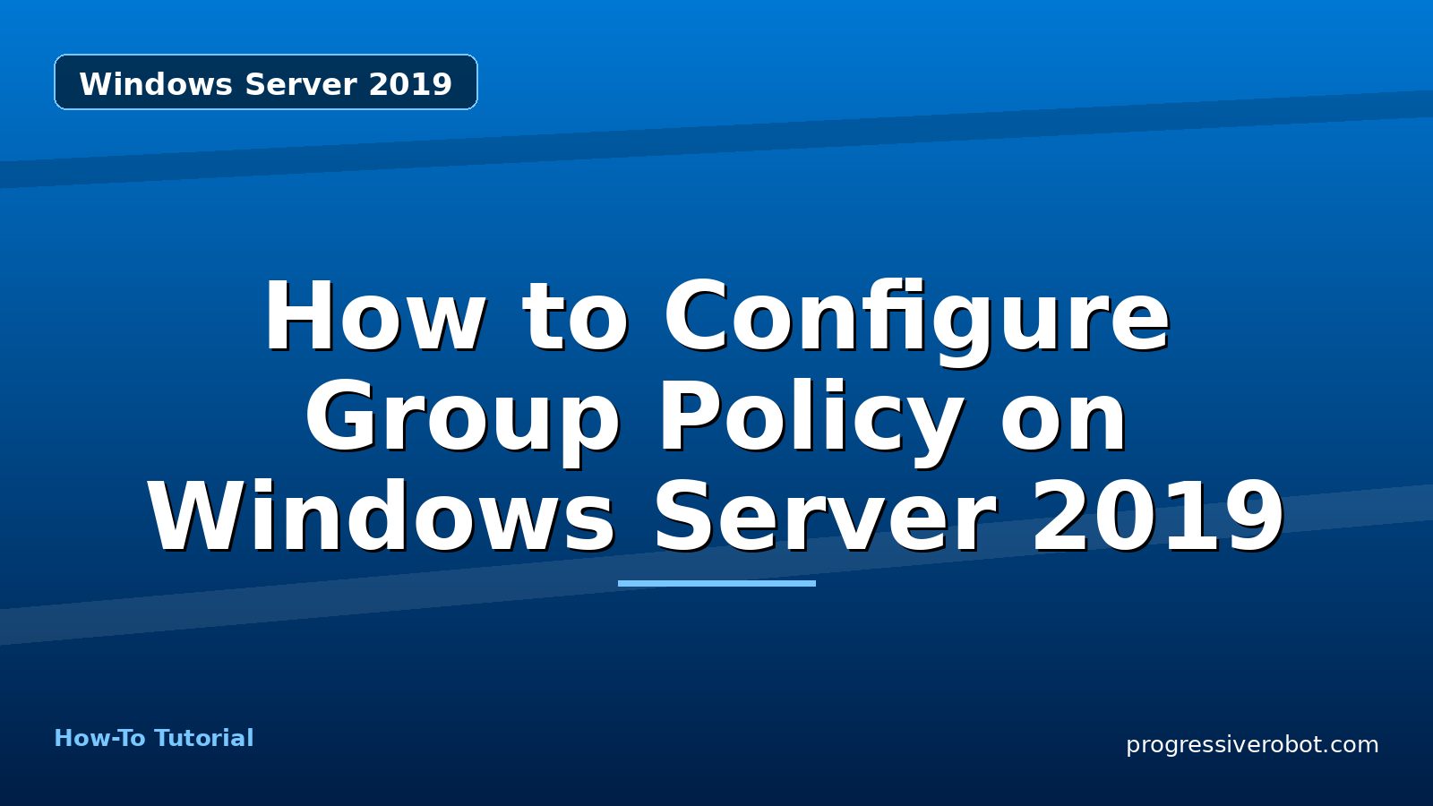 How to Configure Group Policy on Windows Server 2019 — step-by-step Windows Server 2019 tutorial on Progressive Robot
