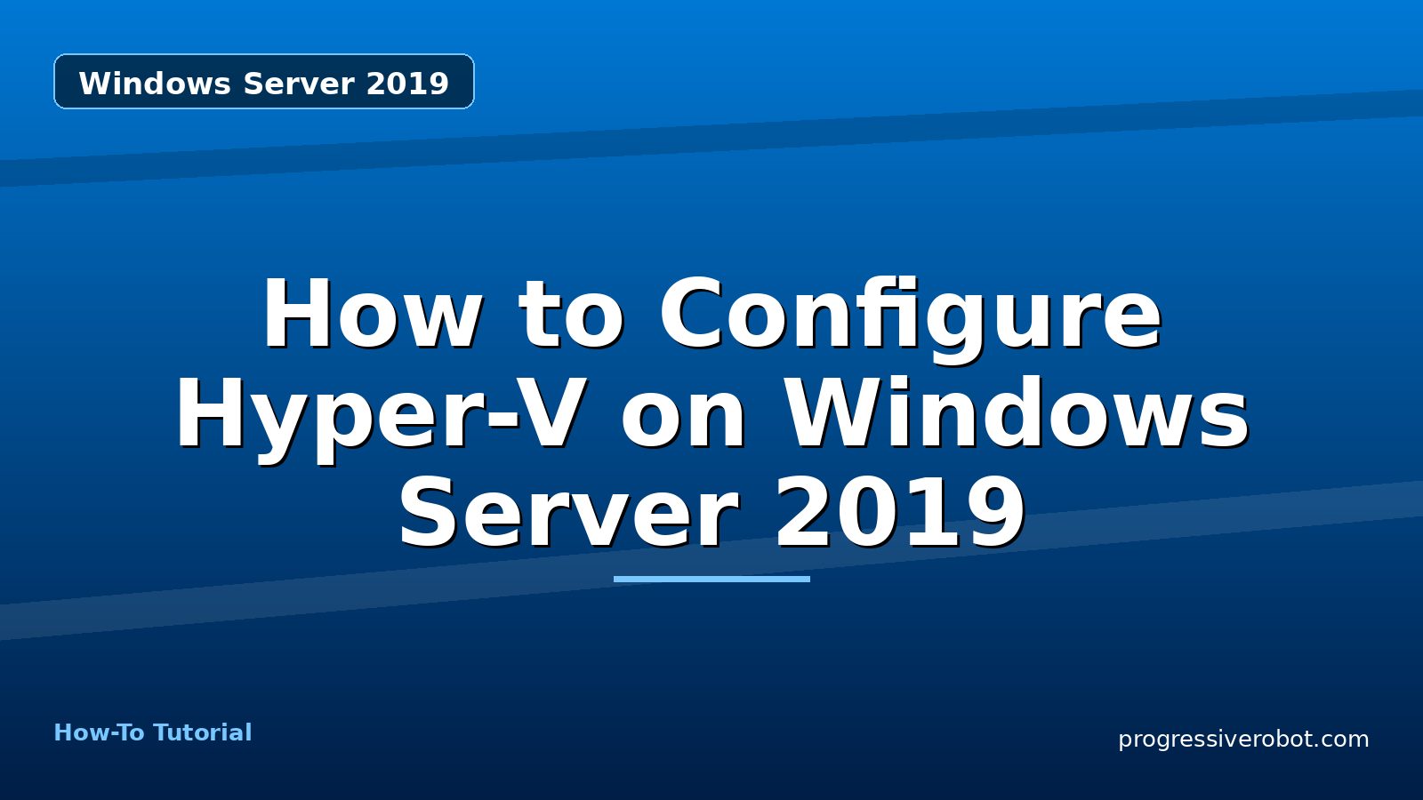 How to Configure Hyper-V on Windows Server 2019 — step-by-step Windows Server 2019 tutorial on Progressive Robot
