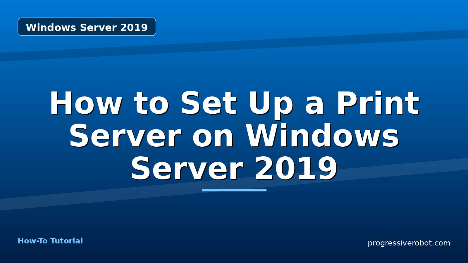 How to Set Up a Print Server on Windows Server 2019 — step-by-step Windows Server 2019 tutorial on Progressive Robot