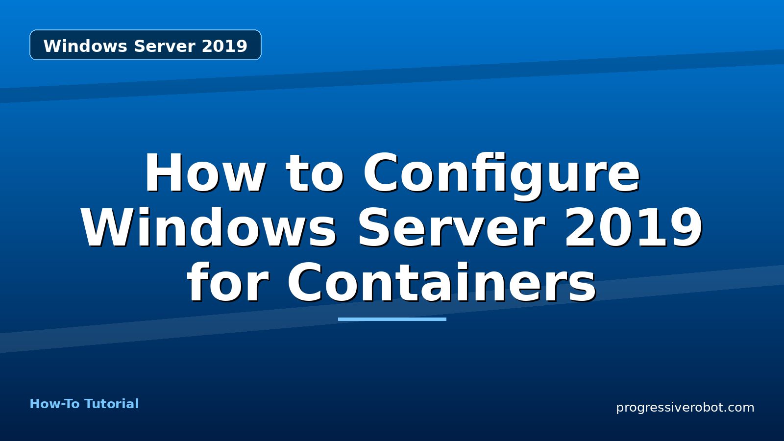 How to Configure Windows Server 2019 for Containers — step-by-step Windows Server 2019 tutorial on Progressive Robot