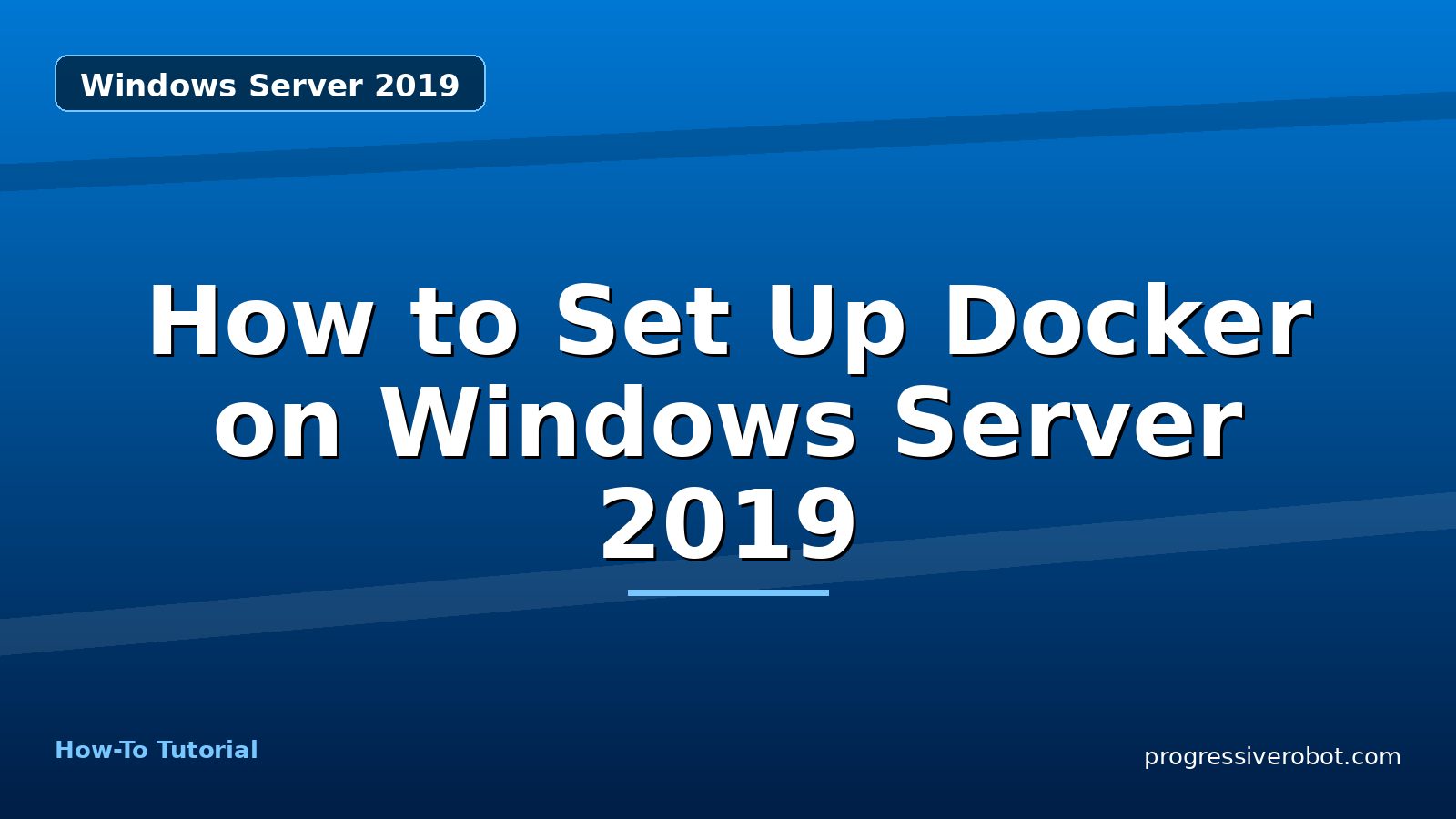 How to Set Up Docker on Windows Server 2019 — step-by-step Windows Server 2019 tutorial on Progressive Robot