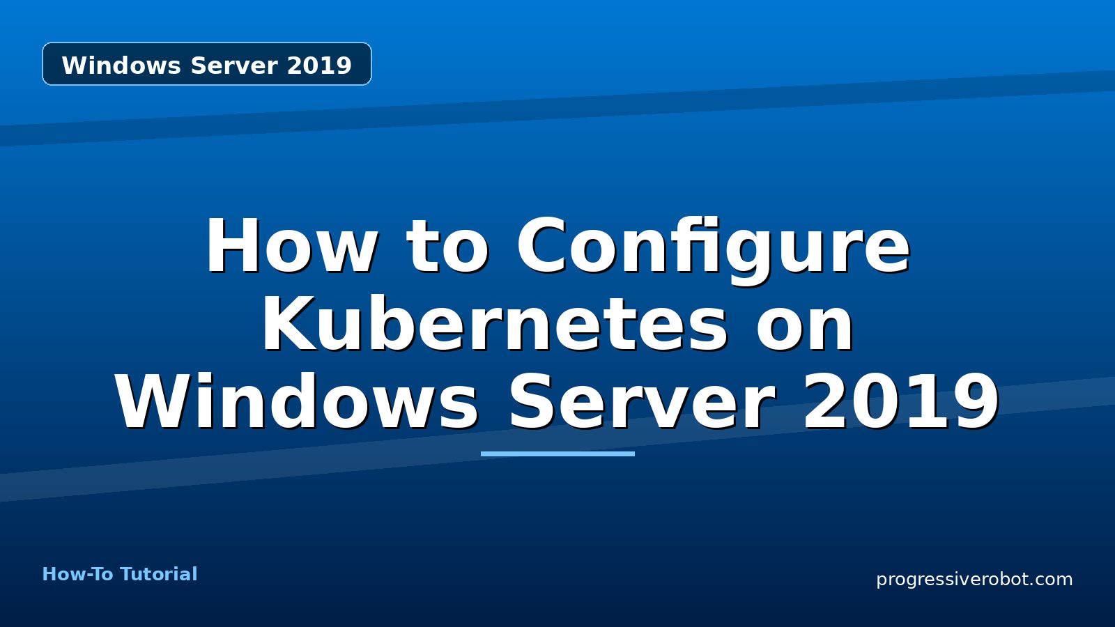 How to Configure Kubernetes on Windows Server 2019 — step-by-step Windows Server 2019 tutorial on Progressive Robot