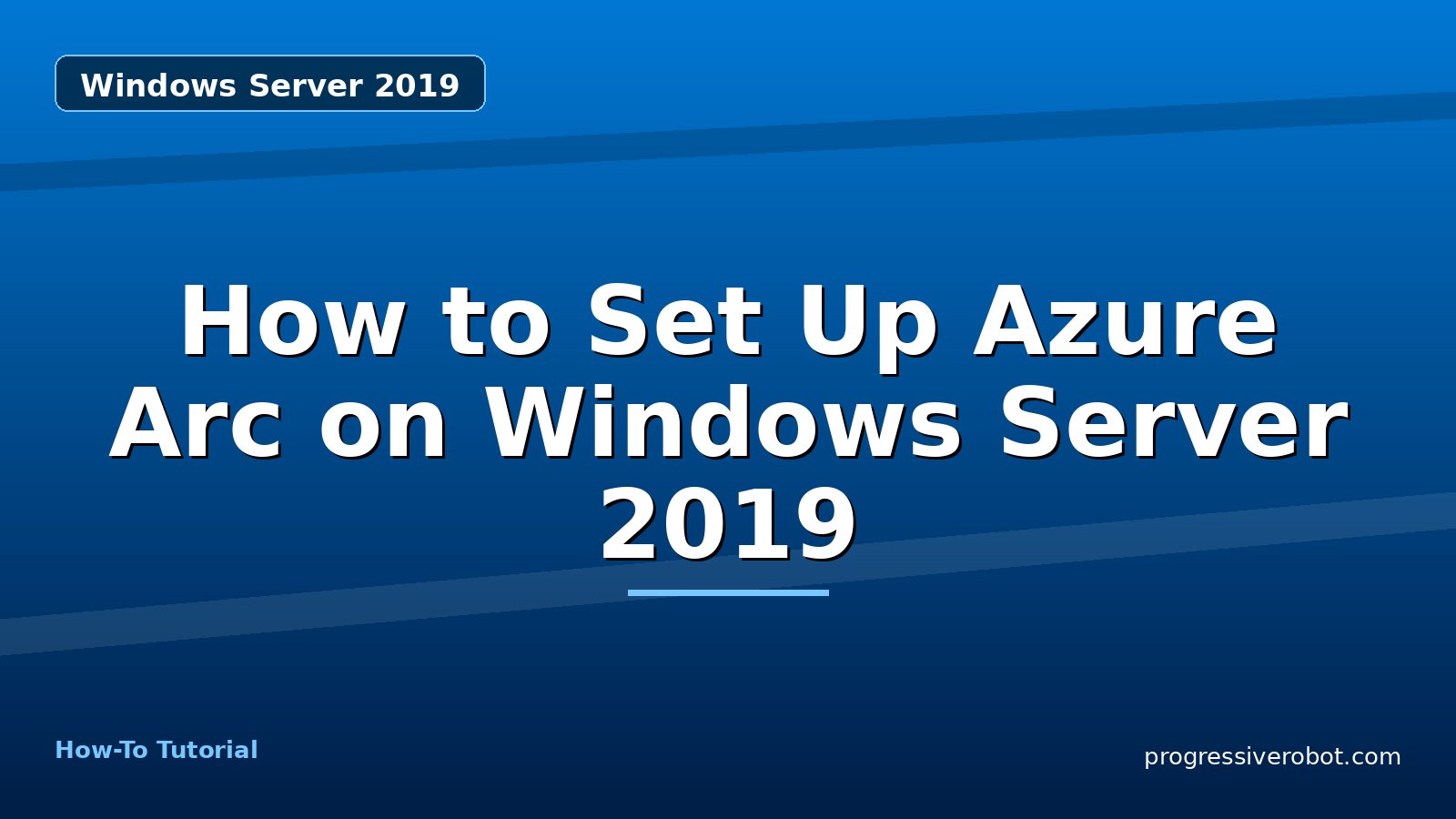 How to Set Up Azure Arc on Windows Server 2019 — step-by-step Windows Server 2019 tutorial on Progressive Robot