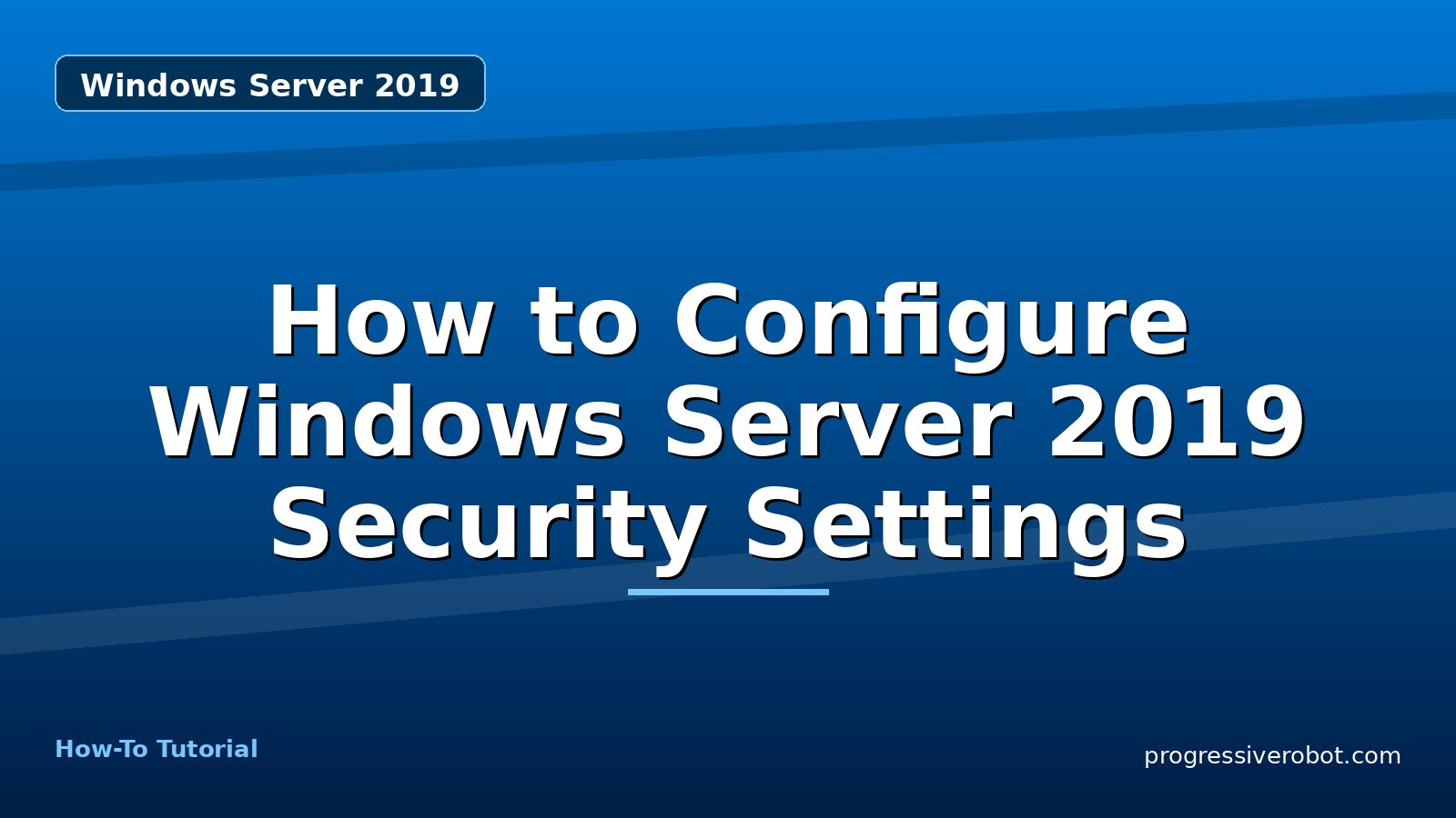 How to Configure Windows Server 2019 Security Settings — step-by-step Windows Server 2019 tutorial on Progressive Robot