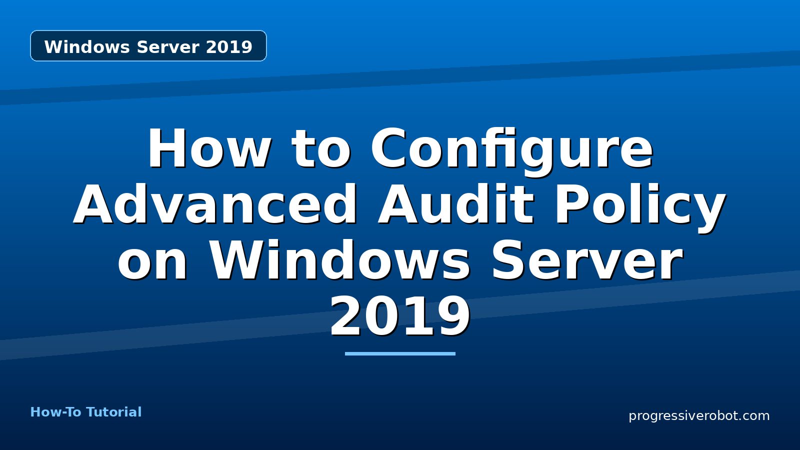 How to Configure Advanced Audit Policy on Windows Server 2019 — step-by-step Windows Server 2019 tutorial on Progressive Robot