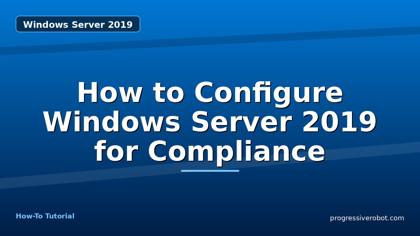 How to Configure Windows Server 2019 for Compliance — step-by-step Windows Server 2019 tutorial on Progressive Robot