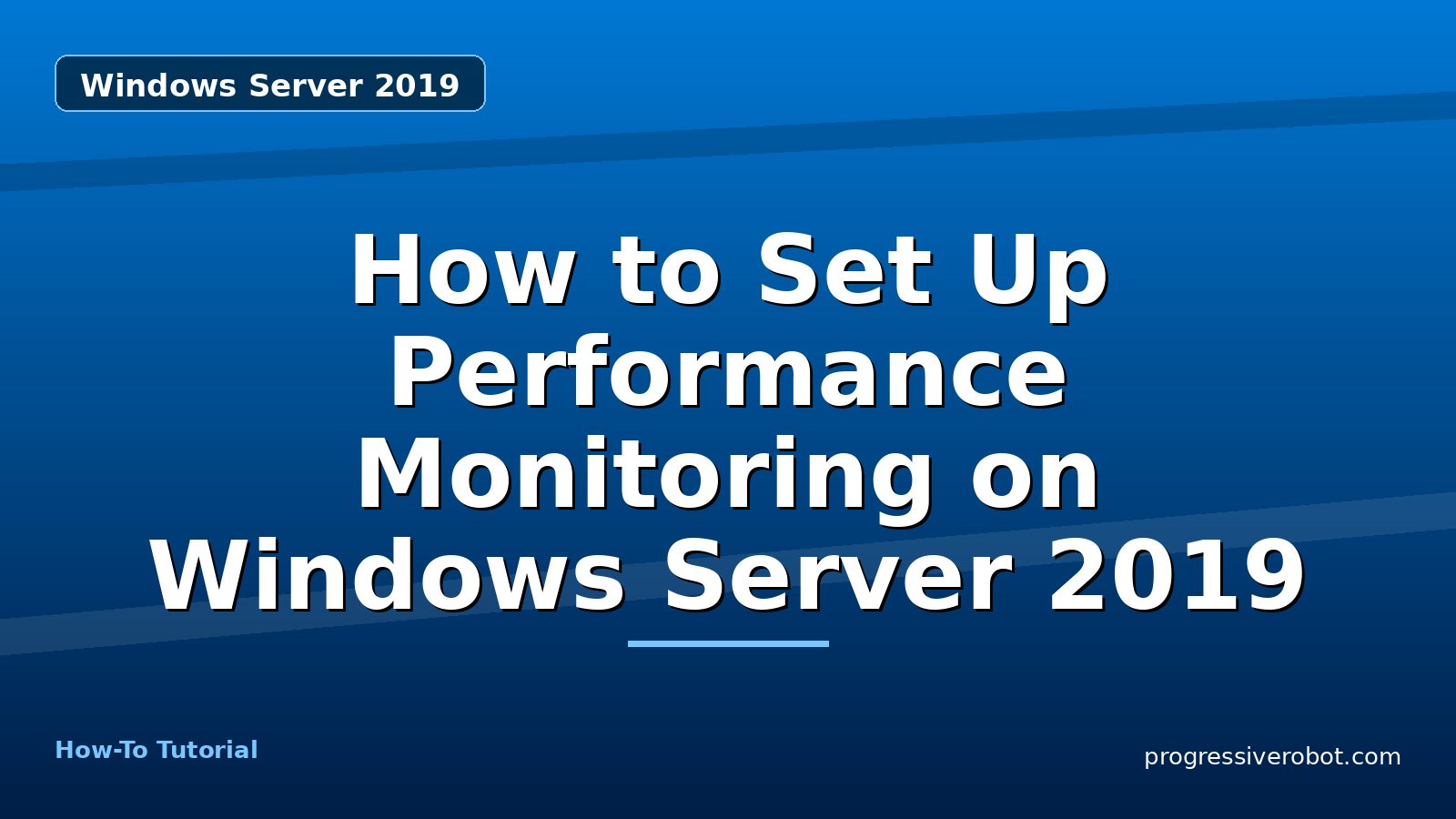 How to Set Up Performance Monitoring on Windows Server 2019 — step-by-step Windows Server 2019 tutorial on Progressive Robot