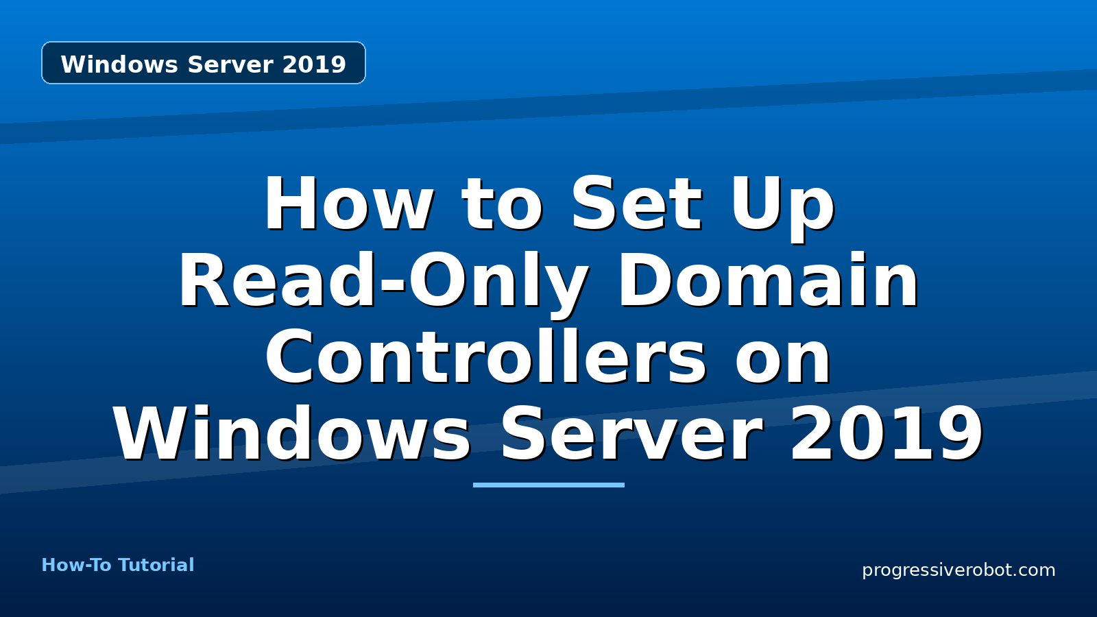 How to Set Up Read-Only Domain Controllers on Windows Server 2019 — step-by-step Windows Server 2019 tutorial on Progressive Robot