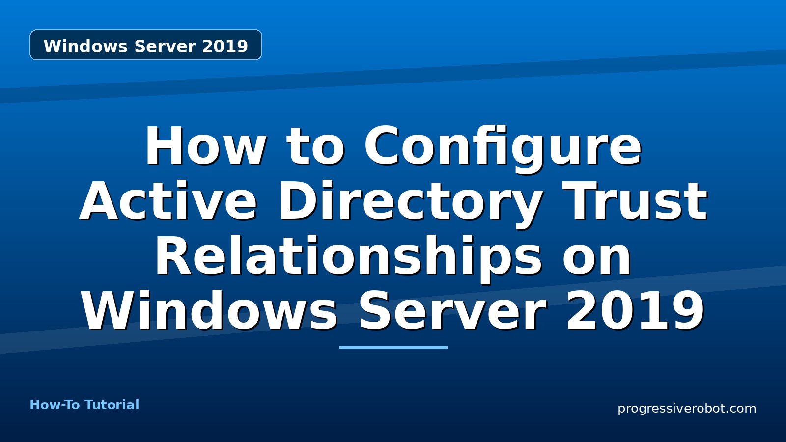 How to Configure Active Directory Trust Relationships on Windows Server 2019 — step-by-step Windows Server 2019 tutorial on Progressive Robot