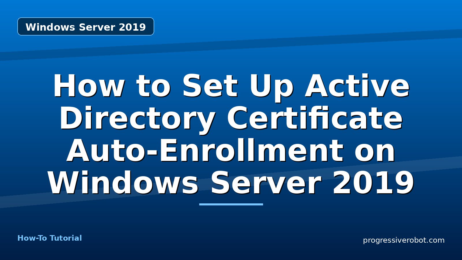 How to Set Up Active Directory Certificate Auto-Enrollment on Windows Server 2019 — step-by-step Windows Server 2019 tutorial on Progressive Robot