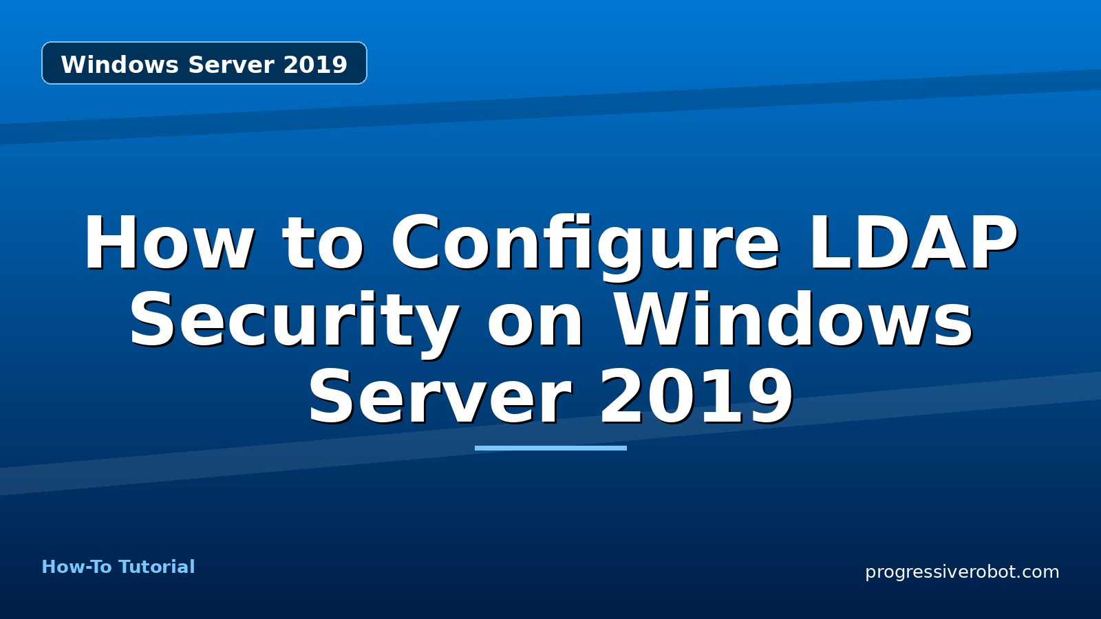 How to Configure LDAP Security on Windows Server 2019 — step-by-step Windows Server 2019 tutorial on Progressive Robot